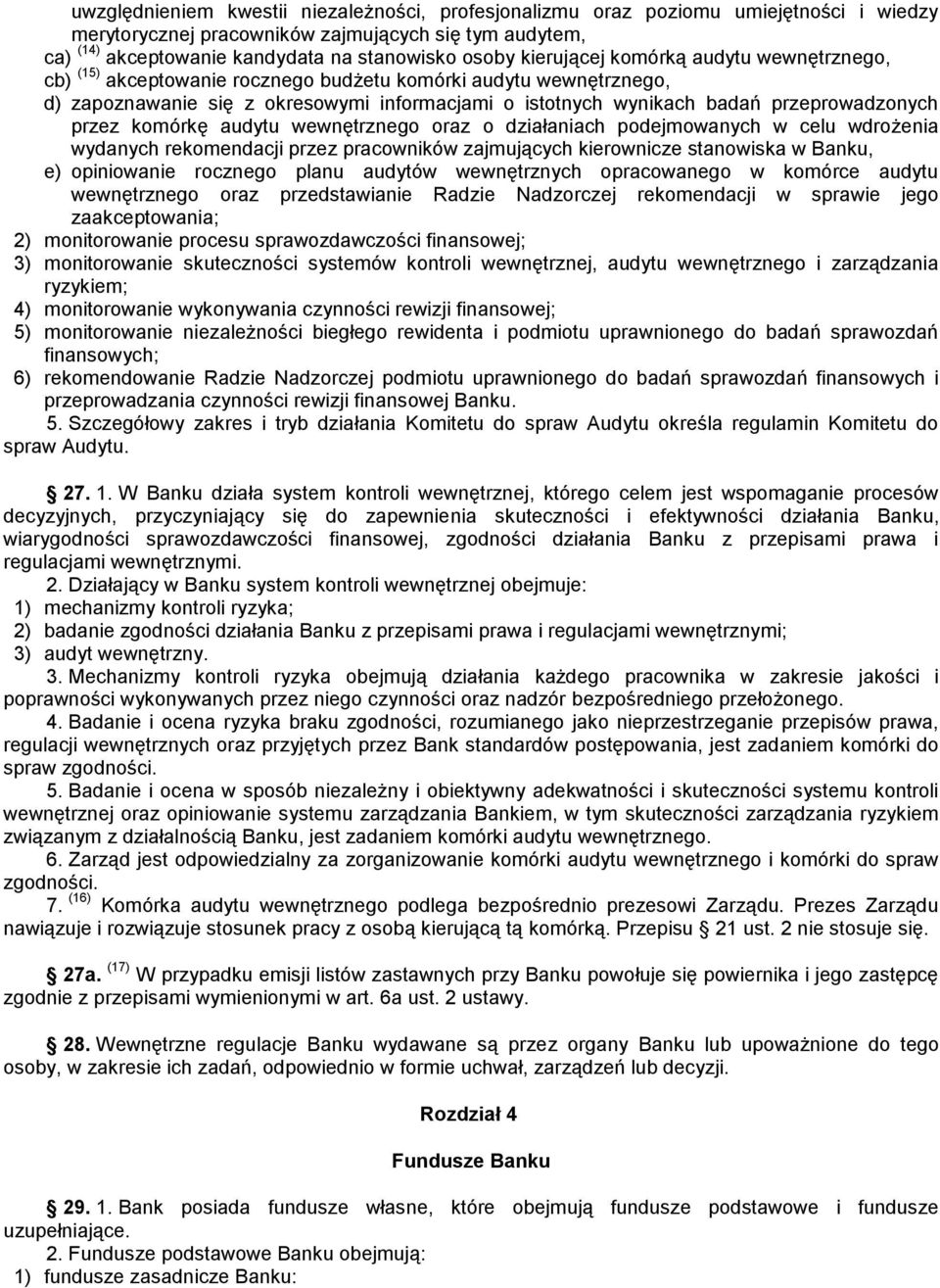 przez komórkę audytu wewnętrznego oraz o działaniach podejmowanych w celu wdrożenia wydanych rekomendacji przez pracowników zajmujących kierownicze stanowiska w Banku, e) opiniowanie rocznego planu