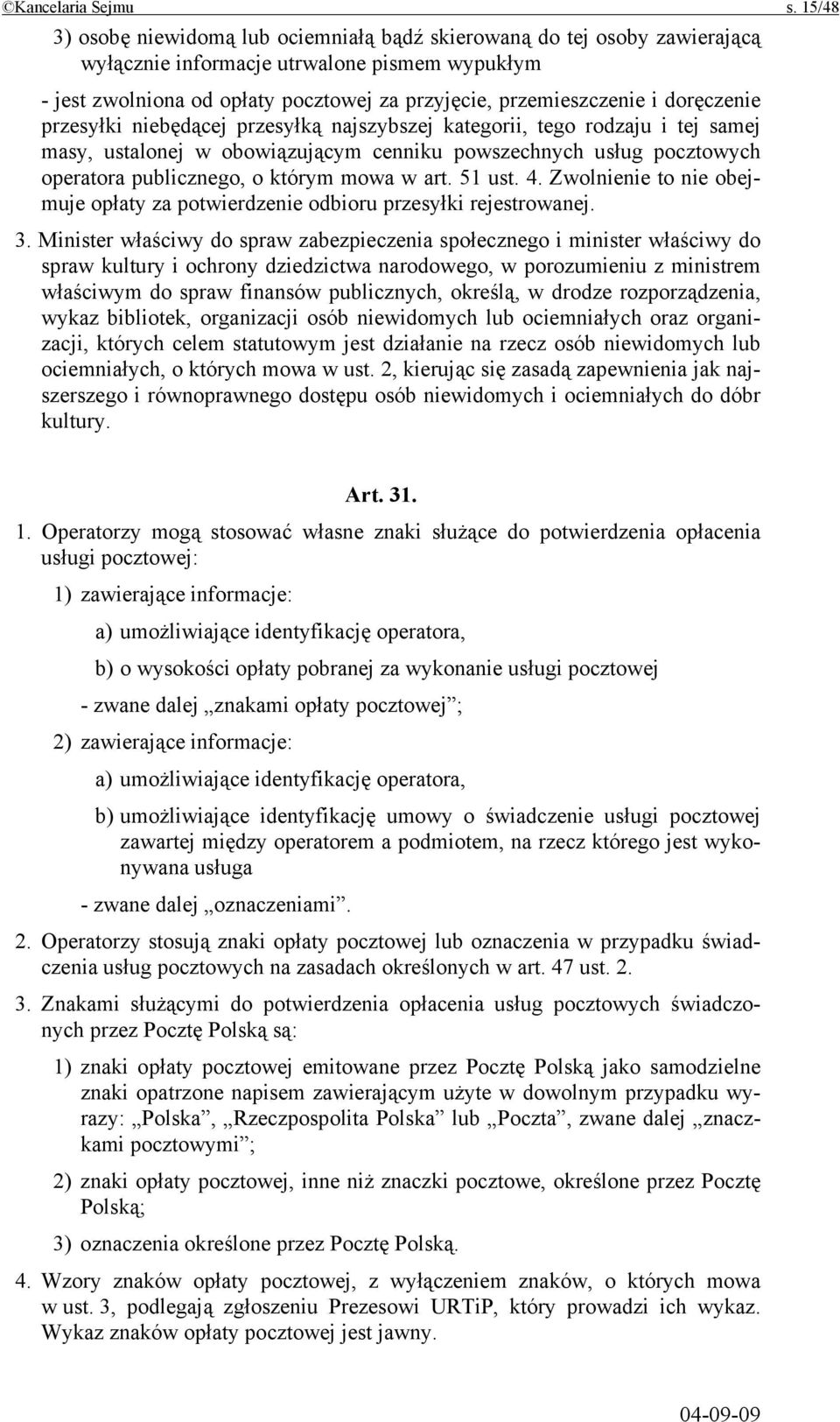 doręczenie przesyłki niebędącej przesyłką najszybszej kategorii, tego rodzaju i tej samej masy, ustalonej w obowiązującym cenniku powszechnych usług pocztowych operatora publicznego, o którym mowa w