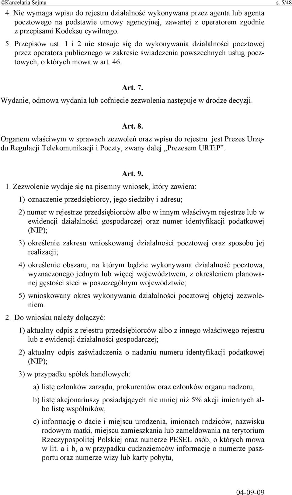 1 i 2 nie stosuje się do wykonywania działalności pocztowej przez operatora publicznego w zakresie świadczenia powszechnych usług pocztowych, o których mowa w art. 46. Art. 7.