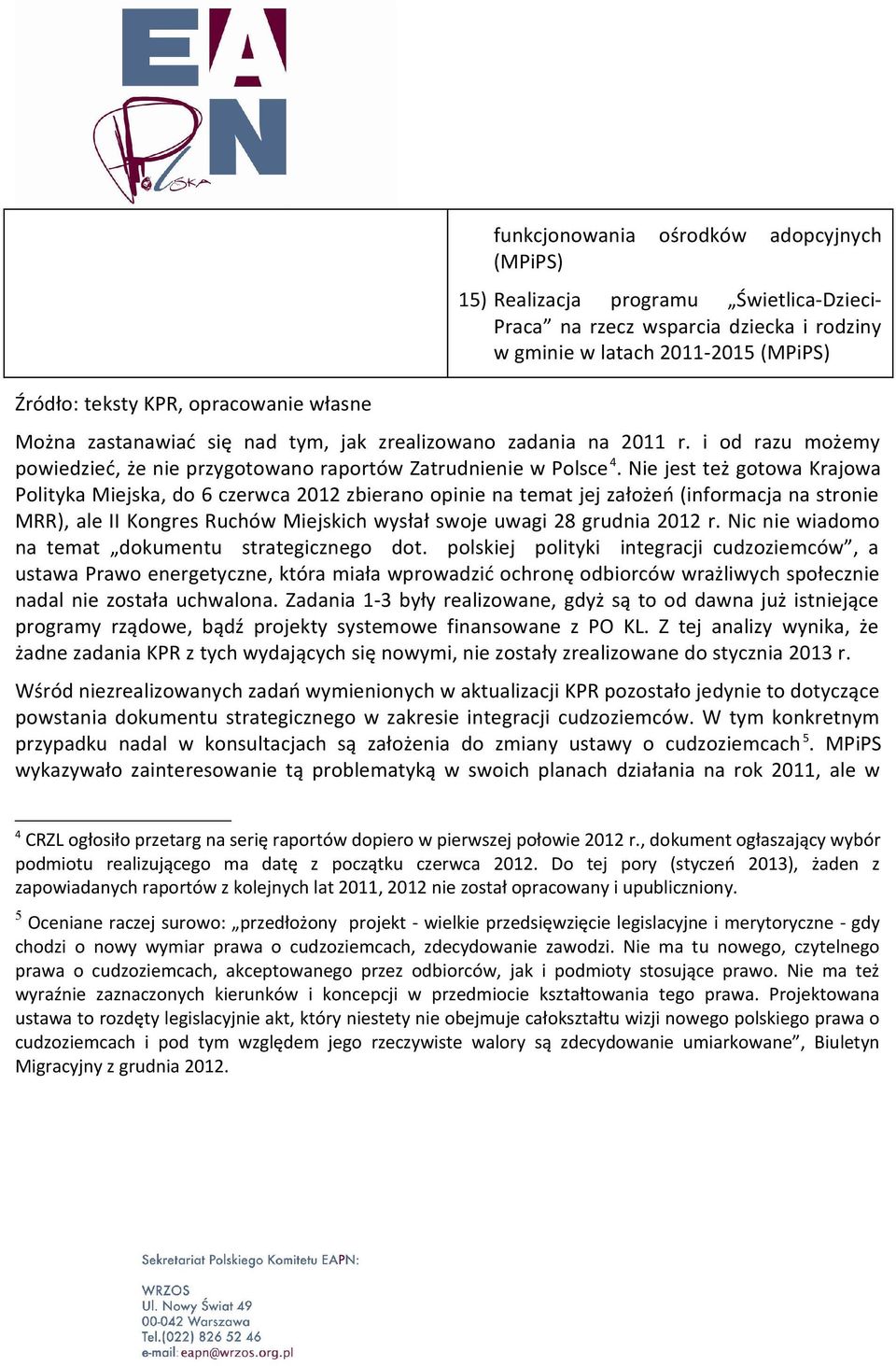 Nie jest też gotowa Krajowa Polityka Miejska, do 6 czerwca 2012 zbierano opinie na temat jej założeń (informacja na stronie MRR), ale II Kongres Ruchów Miejskich wysłał swoje uwagi 28 grudnia 2012 r.