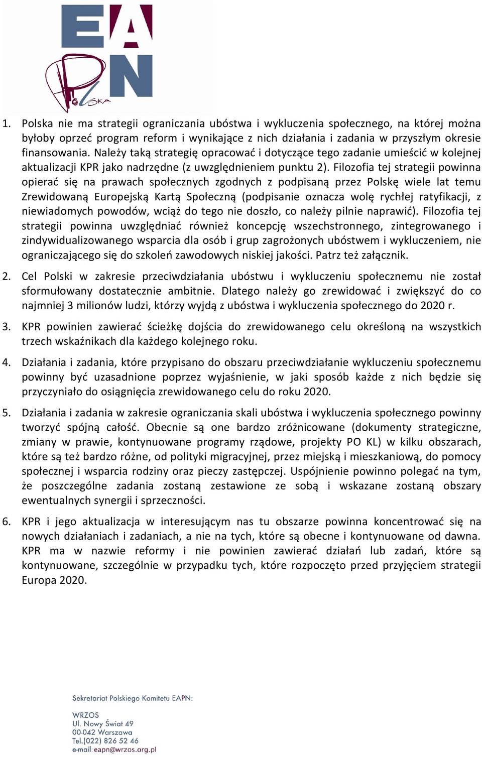 Filozofia tej strategii powinna opierać się na prawach społecznych zgodnych z podpisaną przez Polskę wiele lat temu Zrewidowaną Europejską Kartą Społeczną (podpisanie oznacza wolę rychłej