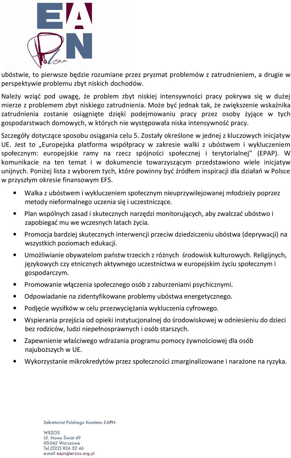 Może być jednak tak, że zwiększenie wskaźnika zatrudnienia zostanie osiągnięte dzięki podejmowaniu pracy przez osoby żyjące w tych gospodarstwach domowych, w których nie występowała niska