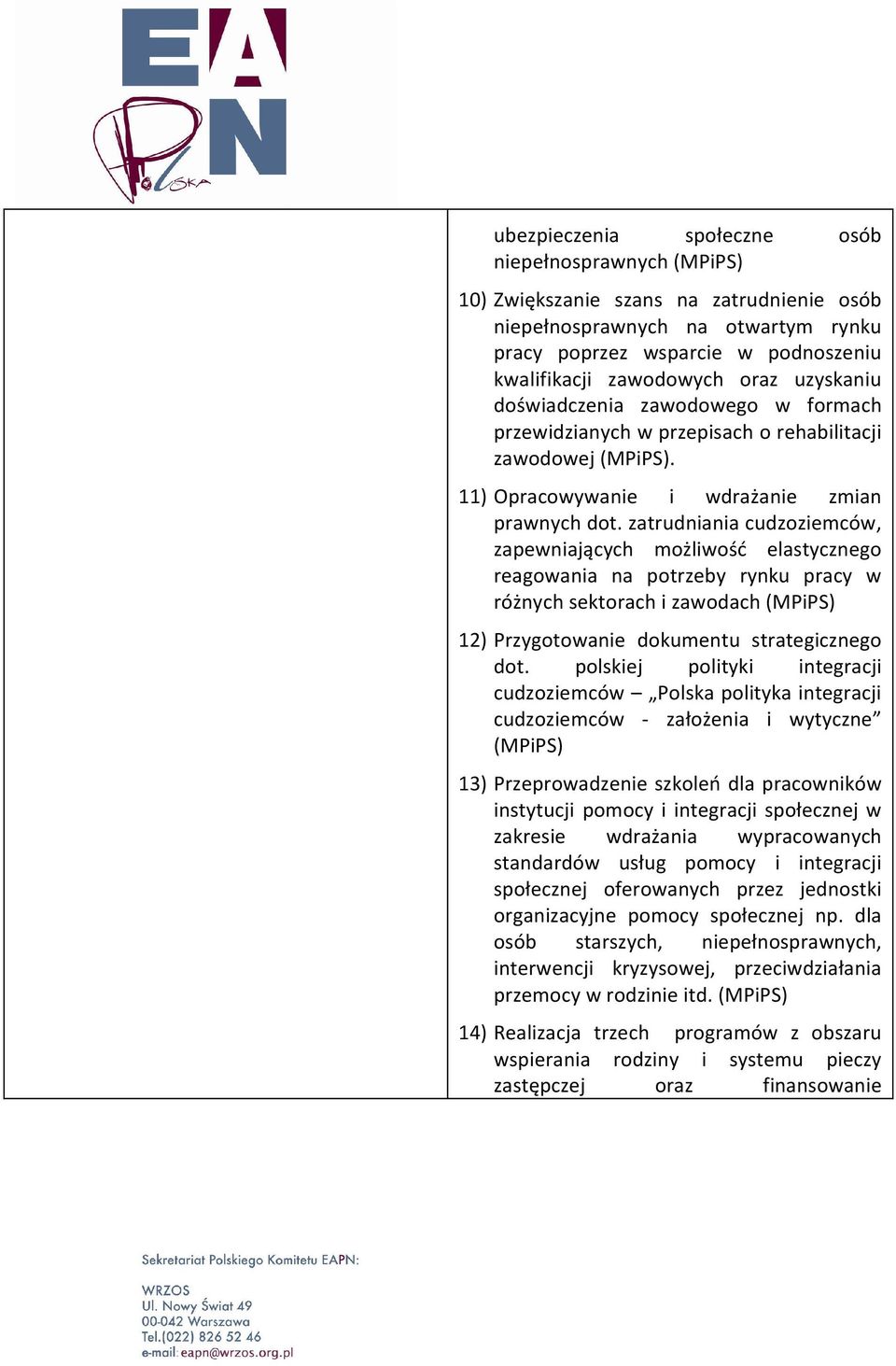 zatrudniania cudzoziemców, zapewniających możliwość elastycznego reagowania na potrzeby rynku pracy w różnych sektorach i zawodach (MPiPS) 12) Przygotowanie dokumentu strategicznego dot.