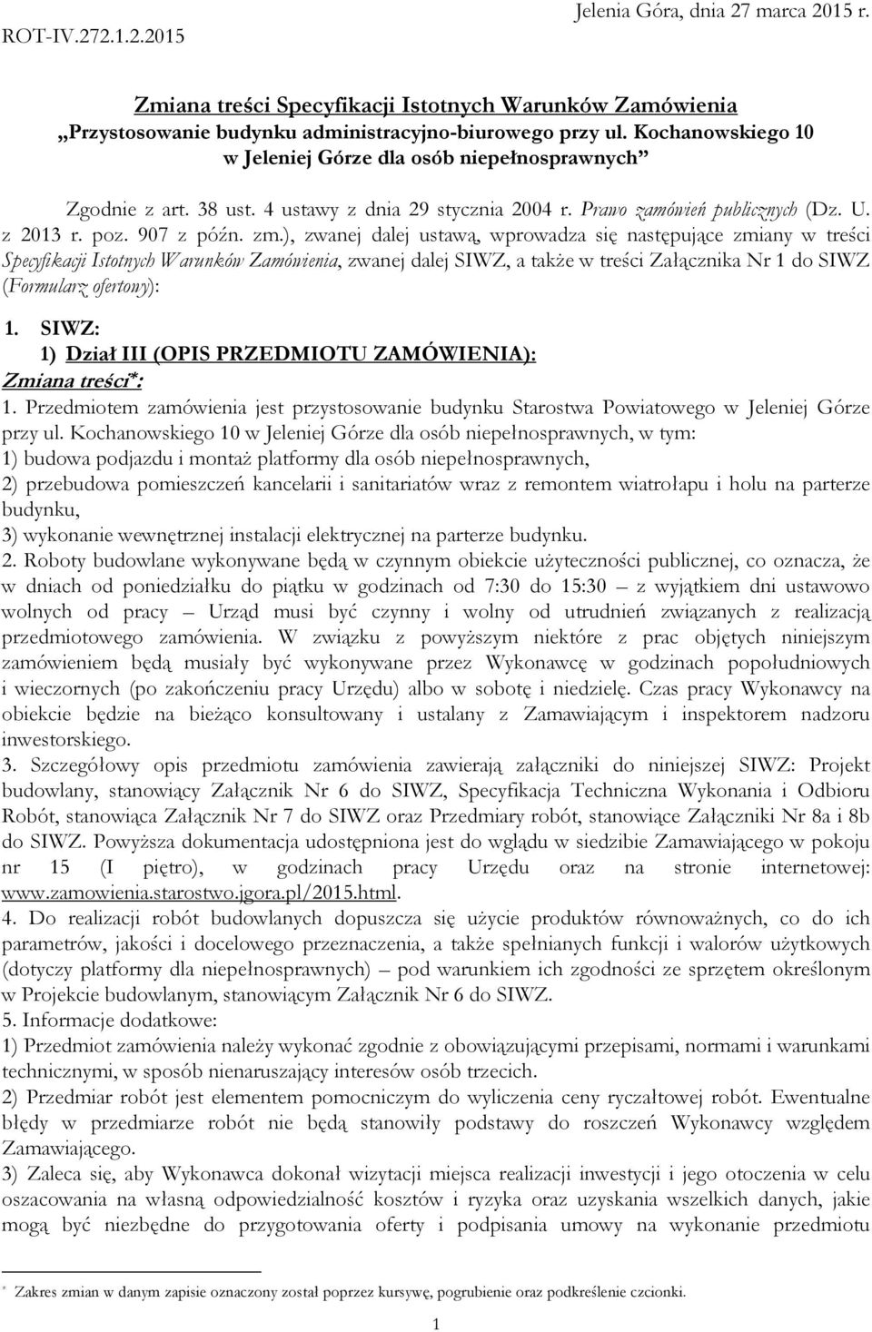 ), zwanej dalej ustawą, wprowadza się następujące zmiany w treści Specyfikacji Istotnych Warunków Zamówienia, zwanej dalej SIWZ, a takŝe w treści Załącznika Nr 1 do SIWZ (Formularz ofertowy): 1.