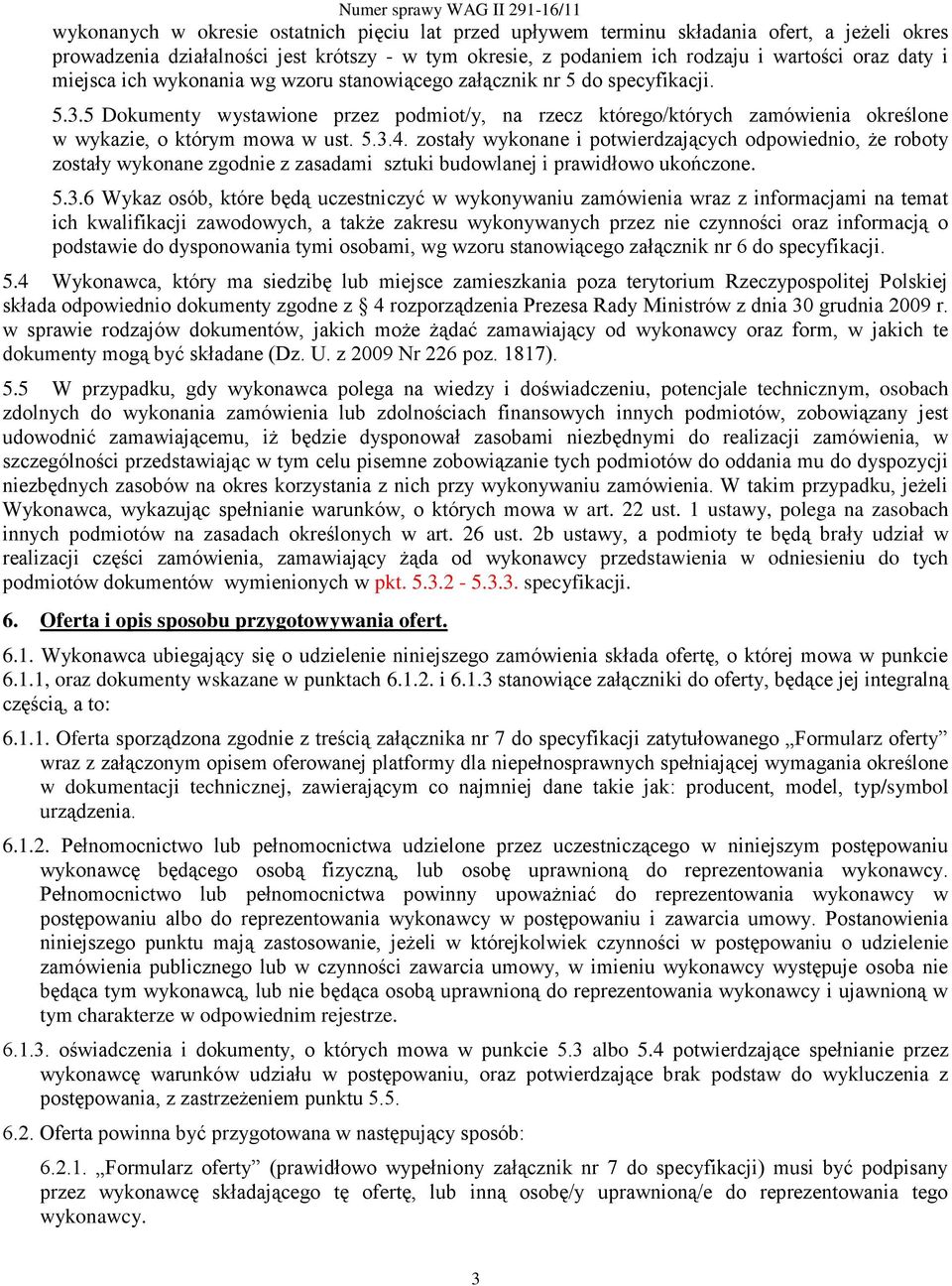 zostały wykonane i potwierdzających odpowiednio, że roboty zostały wykonane zgodnie z zasadami sztuki budowlanej i prawidłowo ukończone. 5.3.