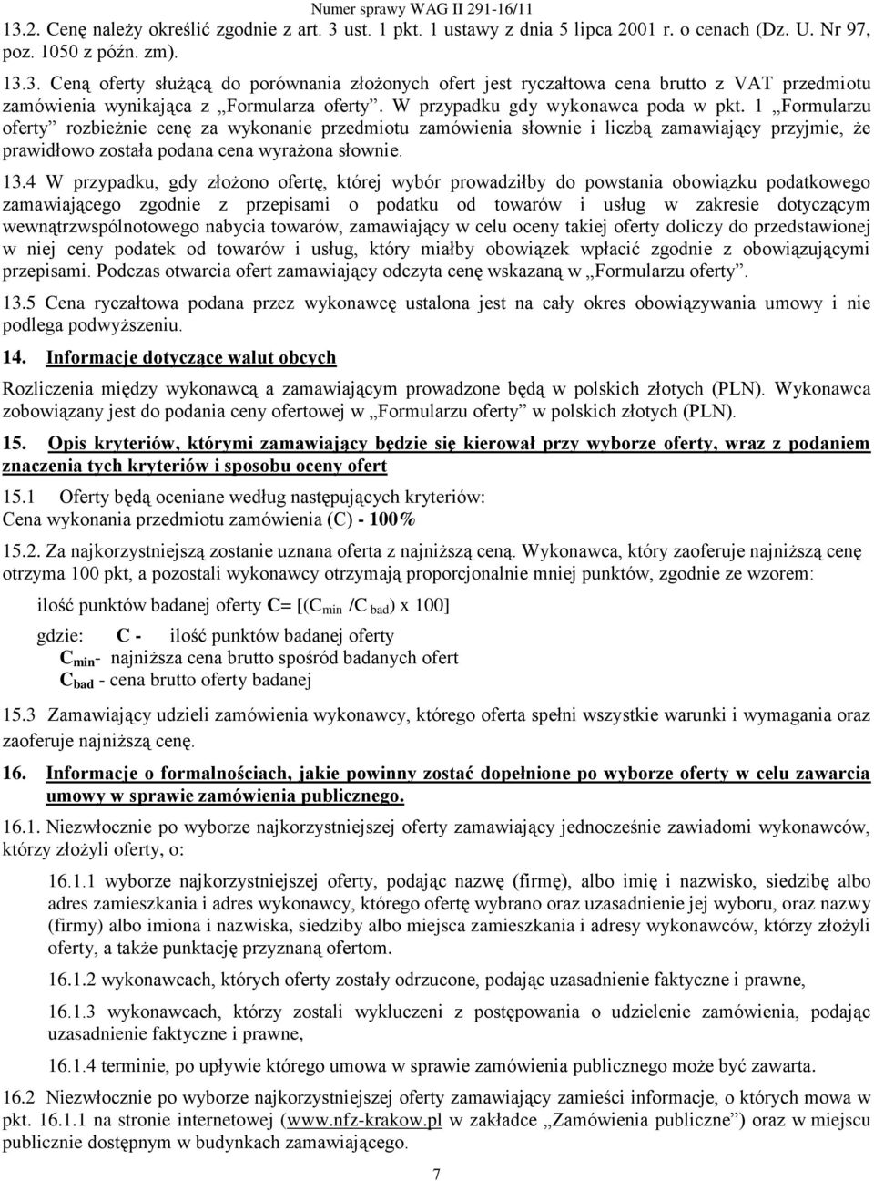 13.4 W przypadku, gdy złożono ofertę, której wybór prowadziłby do powstania obowiązku podatkowego zamawiającego zgodnie z przepisami o podatku od towarów i usług w zakresie dotyczącym