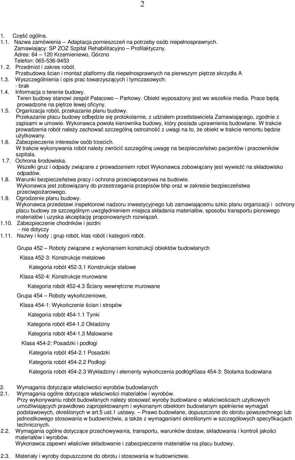 4. Informacja o terenie budowy. Teren budowy stanowi zespół Pałacowo Parkowy. Obiekt wyposaŝony jest we wszelkie media. Prace będą prowadzone na piętrze lewej oficyny. 1.5.