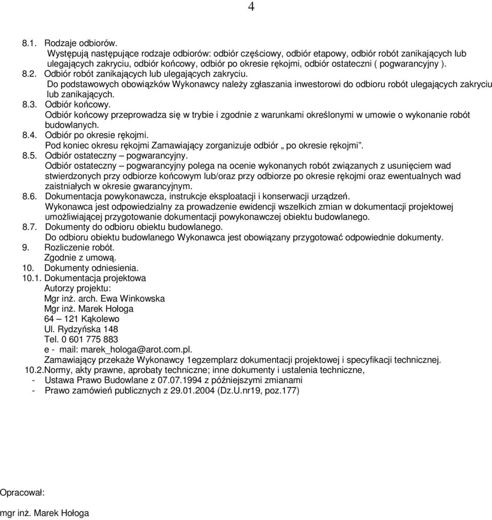 pogwarancyjny ). 8.2. Odbiór robót zanikających lub ulegających zakryciu. Do podstawowych obowiązków Wykonawcy naleŝy zgłaszania inwestorowi do odbioru robót ulegających zakryciu lub zanikających. 8.3.