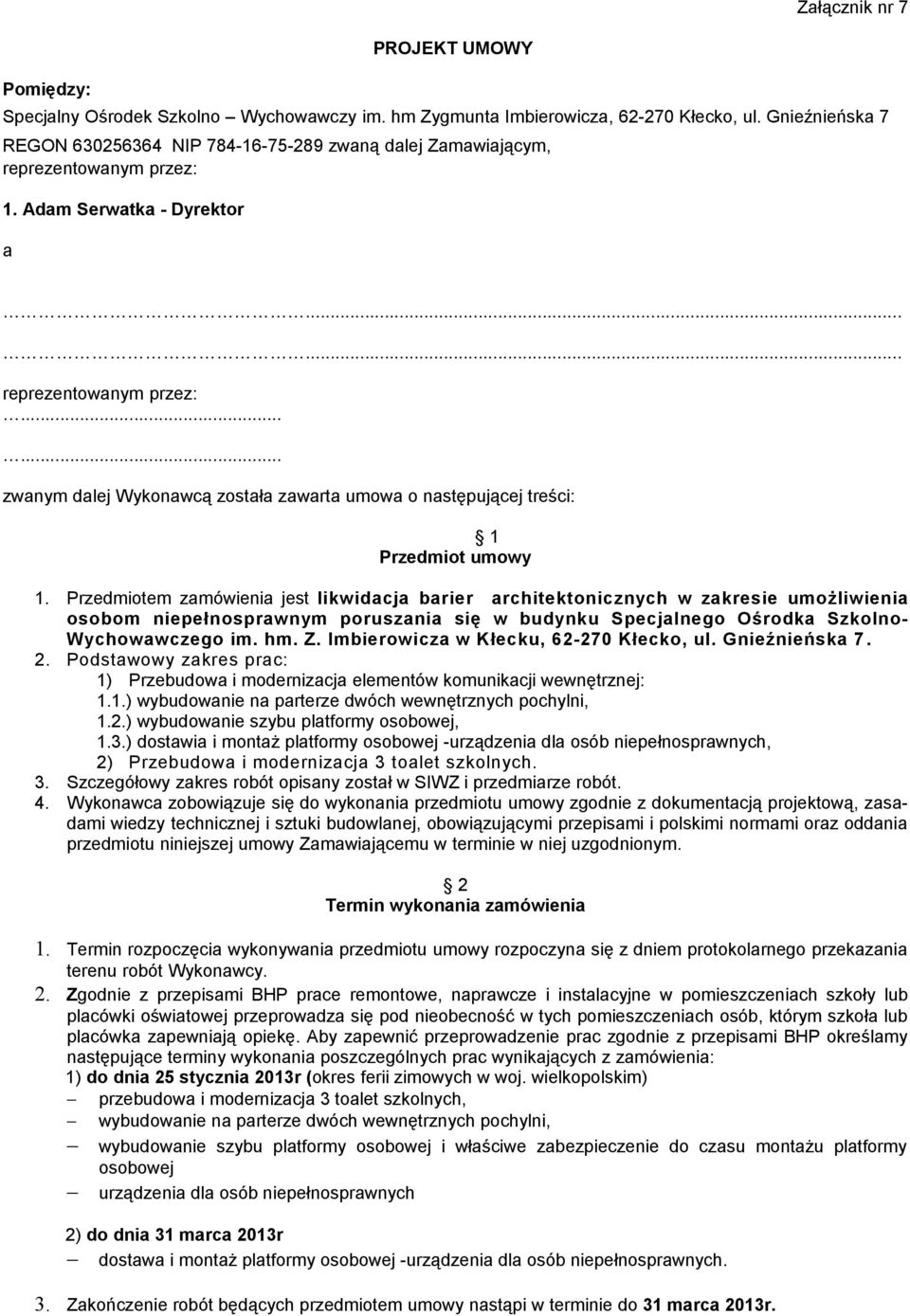 Przedmiotem zamówienia jest likwidacja barier architektonicznych w zakresie umożliwienia osobom niepełnosprawnym poruszania się w budynku Specjalnego Ośrodka Szkolno- Wychowawczego im. hm. Z.