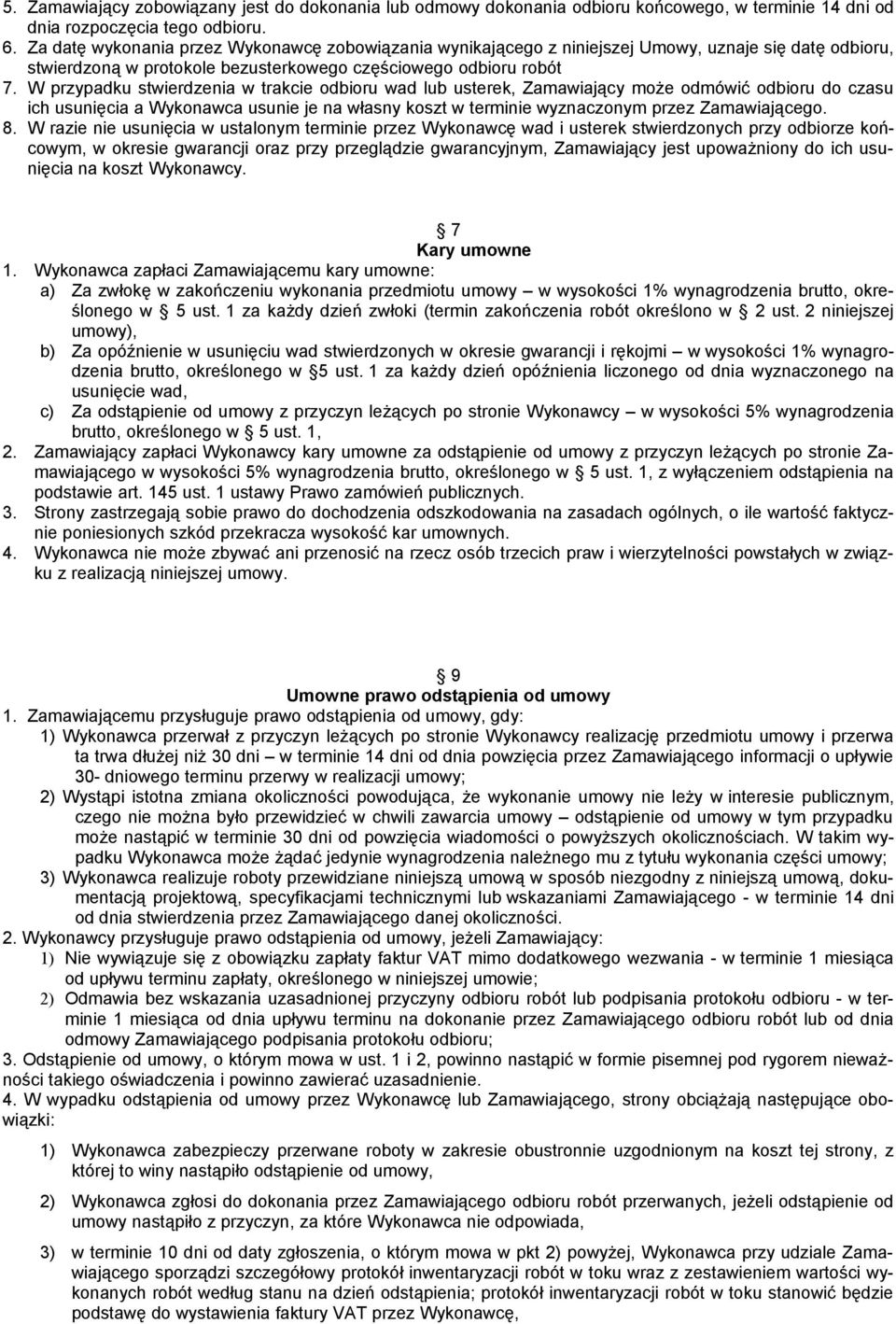 W przypadku stwierdzenia w trakcie odbioru wad lub usterek, Zamawiający może odmówić odbioru do czasu ich usunięcia a Wykonawca usunie je na własny koszt w terminie wyznaczonym przez Zamawiającego. 8.