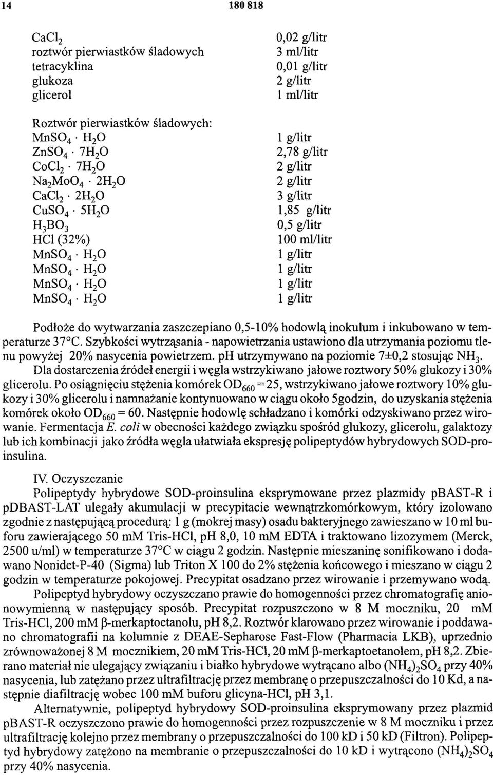 g/litr 1 g/litr Podłoże do wytwarzania zaszczepiano 0,5-10% hodowlą inokulum i inkubowano w temperaturze 37 C.