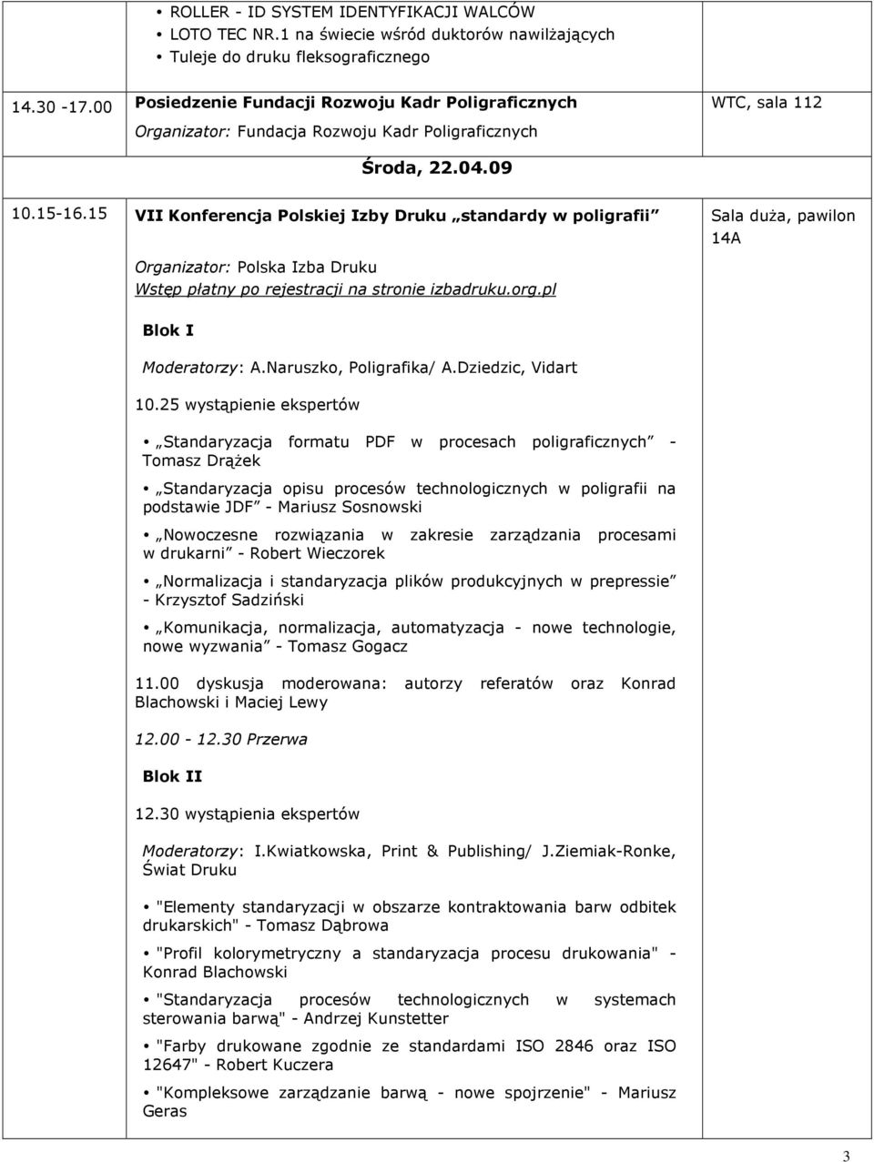 15 VII Konferencja Polskiej Izby Druku standardy w poligrafii Sala duŝa, pawilon 14A Organizator: Polska Izba Druku Wstęp płatny po rejestracji na stronie izbadruku.org.pl Blok I Moderatorzy: A.