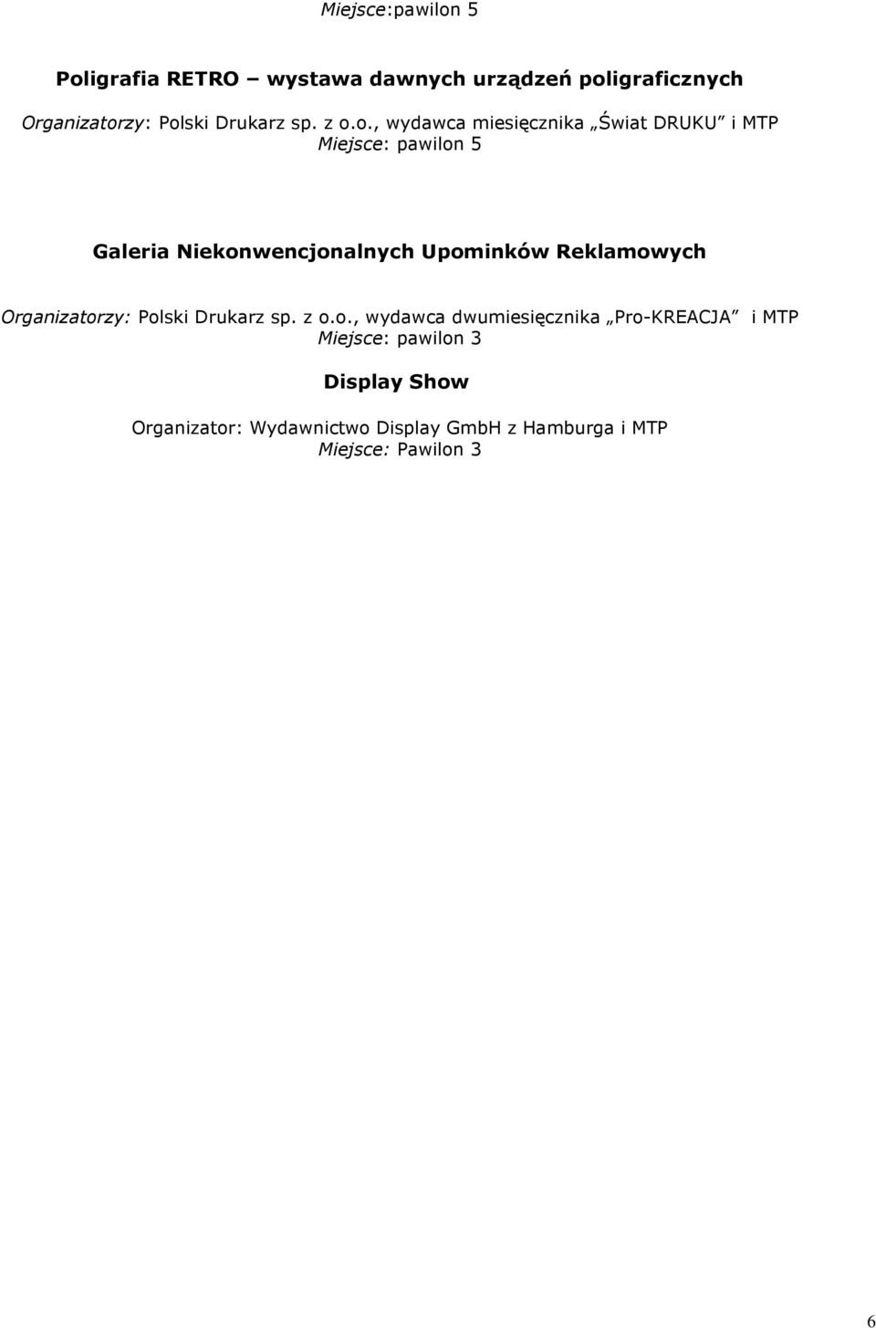 o., wydawca miesięcznika Świat DRUKU i MTP Miejsce: pawilon 5 Galeria Niekonwencjonalnych Upominków