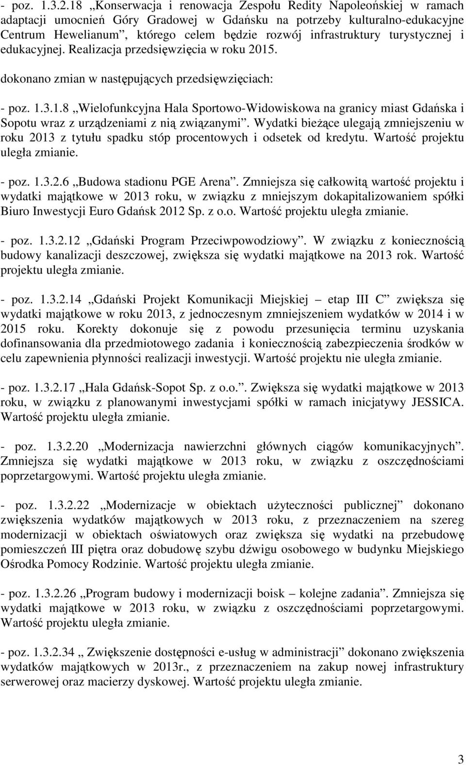 infrastruktury turystycznej i edukacyjnej. Realizacja przedsięwzięcia w roku 2015. dokonano zmian w następujących przedsięwzięciach: - poz. 1.3.1.8 Wielofunkcyjna Hala Sportowo-Widowiskowa na granicy miast Gdańska i Sopotu wraz z urządzeniami z nią związanymi.