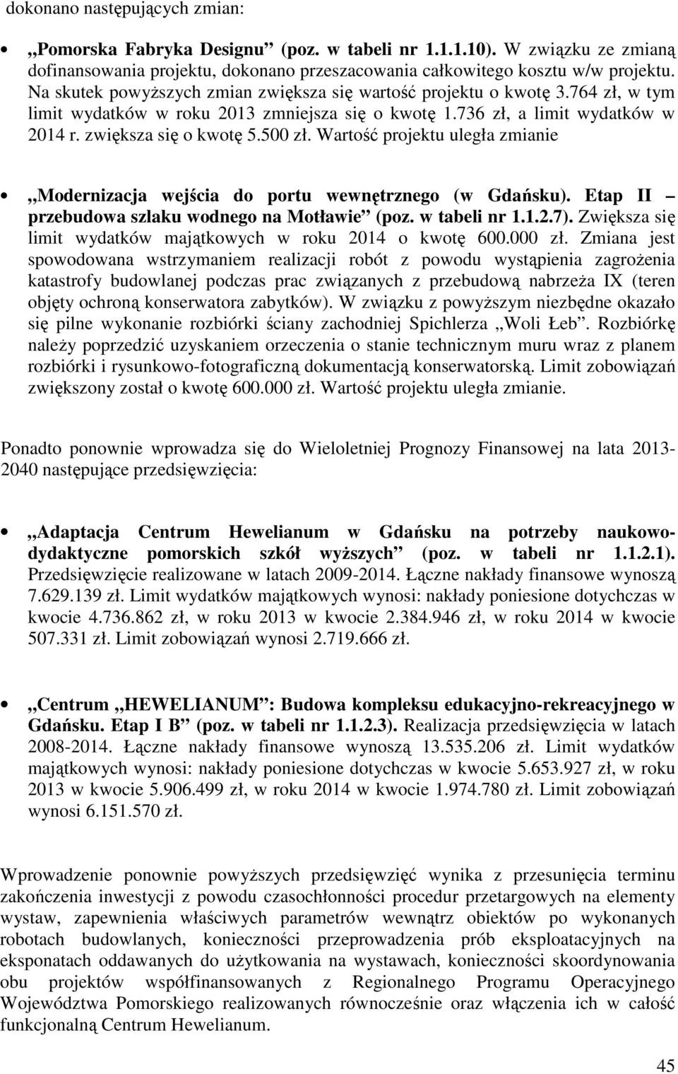 Wartość projektu uległa zmianie Modernizacja wejścia do portu wewnętrznego (w Gdańsku). Etap II przebudowa szlaku wodnego na Motławie (poz. w tabeli nr 1.1.2.7).