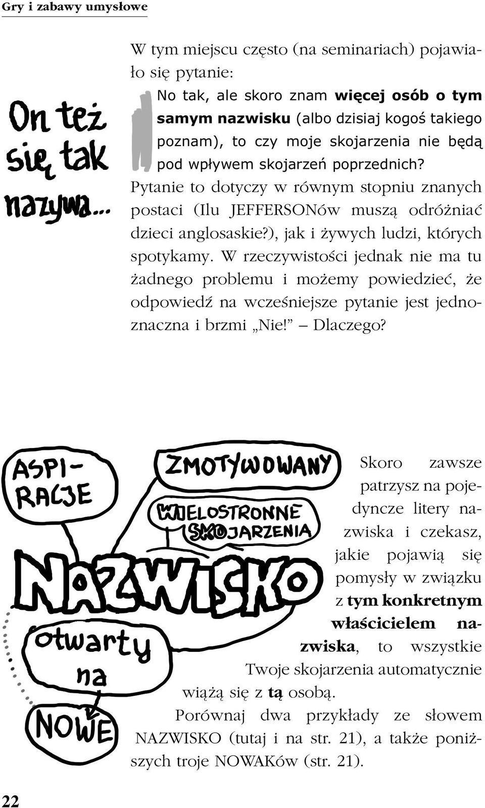 W rzeczywistoœci jednak nie ma tu adnego problemu i mo emy powiedzieæ, e odpowiedÿ na wczeœniejsze pytanie jest jednoznaczna i brzmi Nie! Dlaczego?