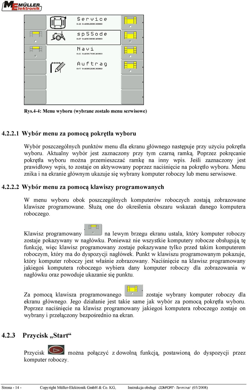 Jeśli zaznaczony jest prawidłowy wpis, to zostaje on aktywowany poprzez naciśnięcie na pokrętło wyboru. Menu znika i na ekranie głównym ukazuje się wybrany komputer roboczy lub menu serwisowe. 4.2.