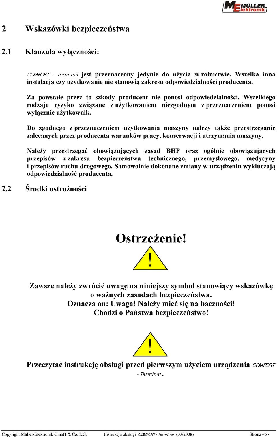 Wszelkiego rodzaju ryzyko związane z użytkowaniem niezgodnym z przeznaczeniem ponosi wyłącznie użytkownik.