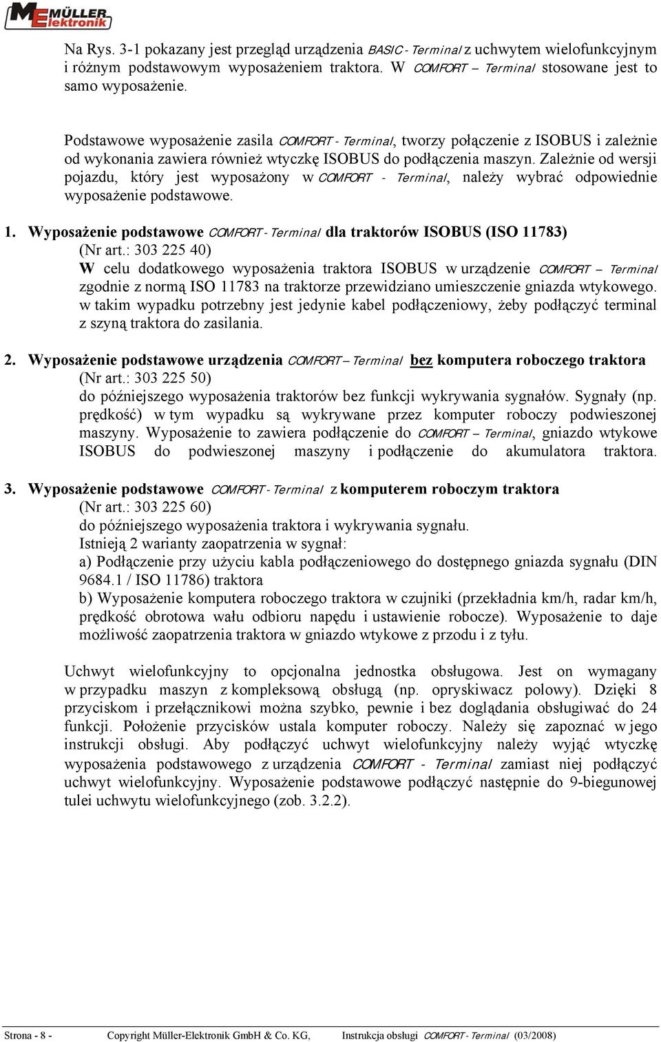 Zależnie od wersji pojazdu, który jest wyposażony w COMFORT - Terminal, należy wybrać odpowiednie wyposażenie podstawowe. 1.