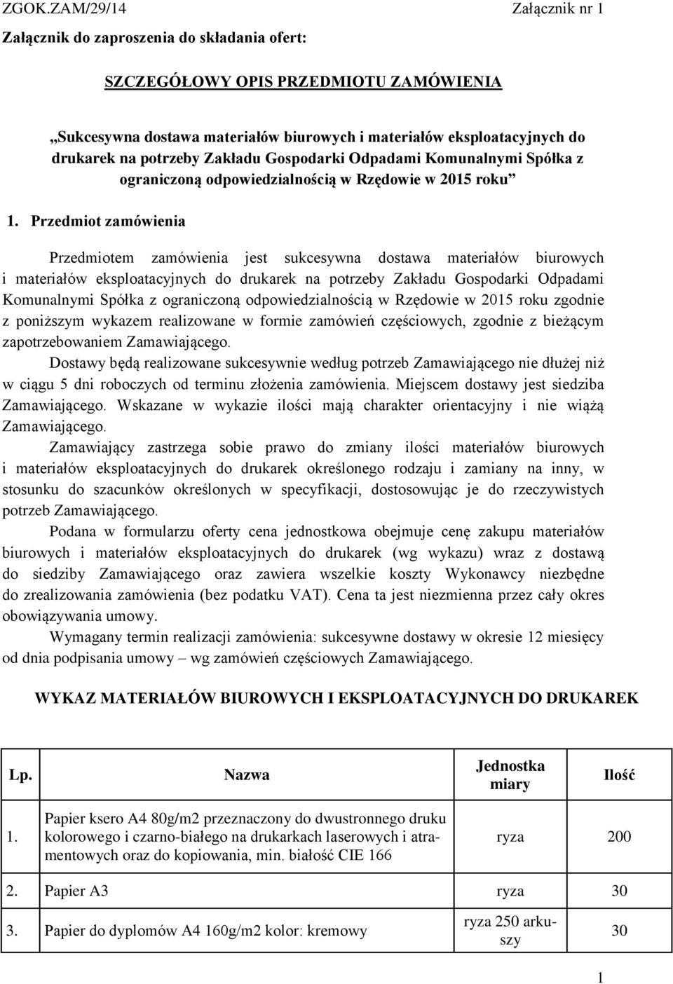 Przedmiot zamówienia Przedmiotem zamówienia jest sukcesywna dostawa materiałów biurowych i materiałów eksploatacyjnych do drukarek na potrzeby Zakładu Gospodarki Odpadami Komunalnymi Spółka z