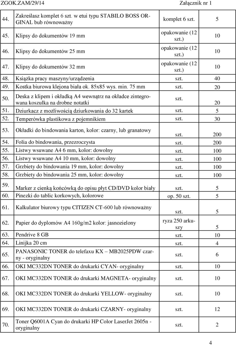 Deska z klipem i okładką A4 wewnątrz na okładce zintegrowana koszulka na drobne notatki 20 szt. 51. Dziurkacz z możliwością dziurkowania do 32 kartek szt. 5 52. Temperówka plastikowa z pojemnikiem 53.