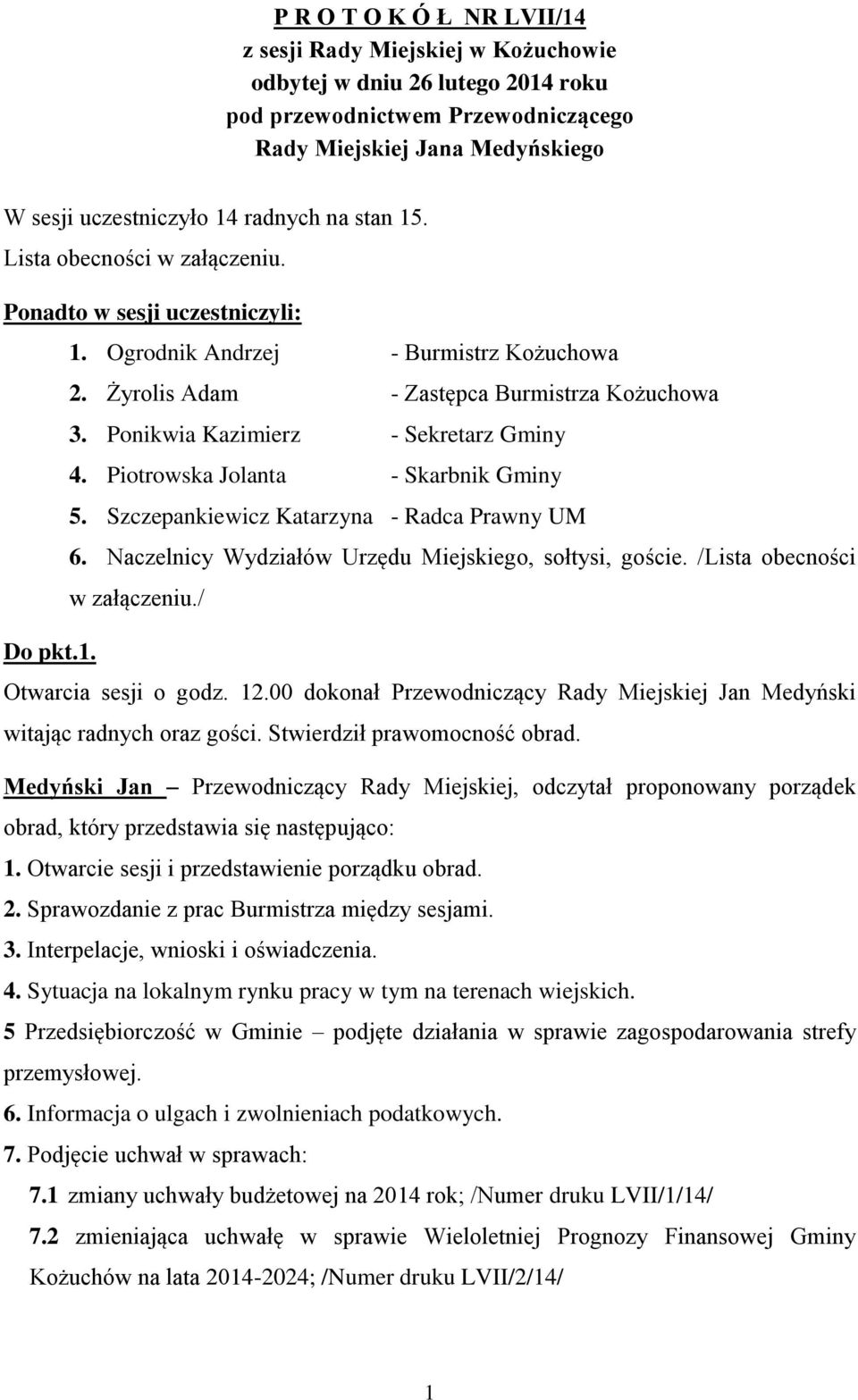 Ponikwia Kazimierz - Sekretarz Gminy 4. Piotrowska Jolanta - Skarbnik Gminy 5. Szczepankiewicz Katarzyna - Radca Prawny UM 6. Naczelnicy Wydziałów Urzędu Miejskiego, sołtysi, goście.