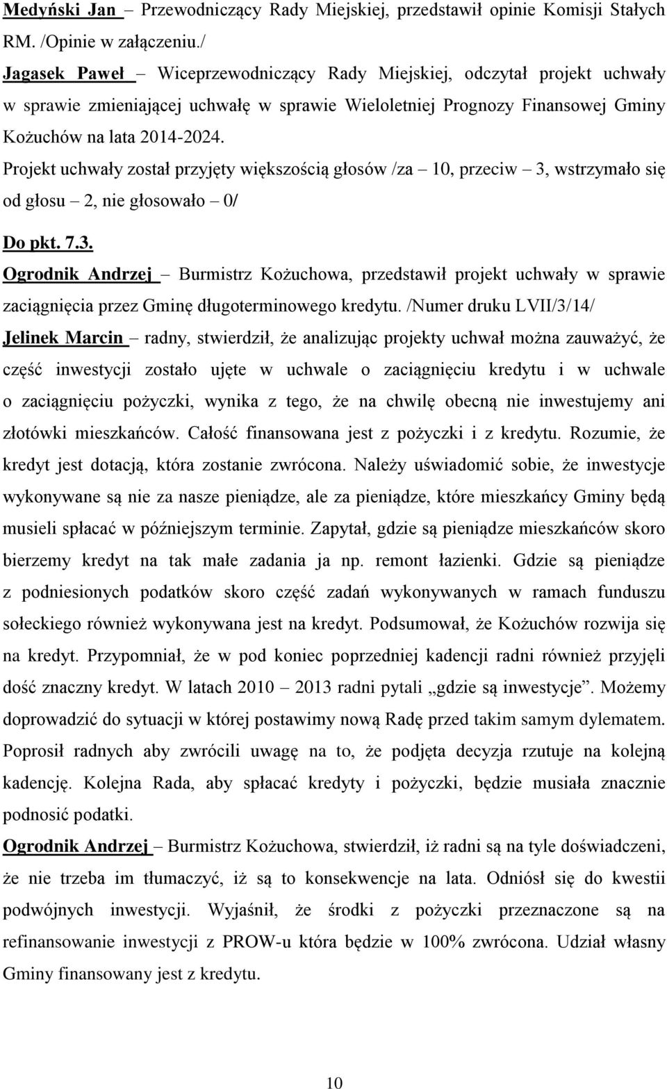 Projekt uchwały został przyjęty większością głosów /za 10, przeciw 3, wstrzymało się od głosu 2, nie głosowało 0/ Do pkt. 7.3. Ogrodnik Andrzej Burmistrz Kożuchowa, przedstawił projekt uchwały w sprawie zaciągnięcia przez Gminę długoterminowego kredytu.