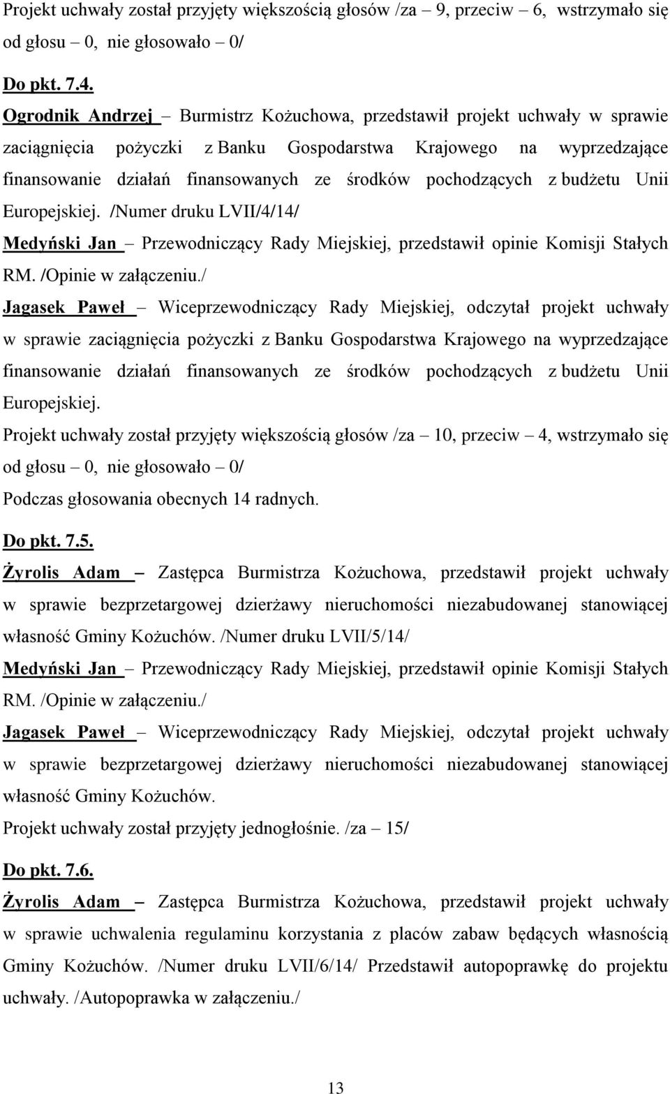 pochodzących z budżetu Unii Europejskiej. /Numer druku LVII/4/14/ Medyński Jan Przewodniczący Rady Miejskiej, przedstawił opinie Komisji Stałych RM. /Opinie w załączeniu.