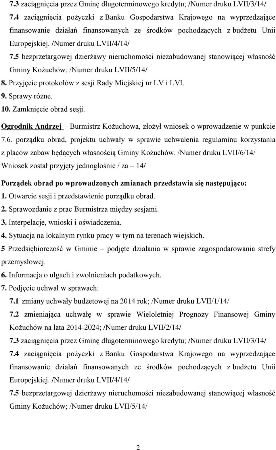 5 bezprzetargowej dzierżawy nieruchomości niezabudowanej stanowiącej własność Gminy Kożuchów; /Numer druku LVII/5/14/ 8. Przyjęcie protokołów z sesji Rady Miejskiej nr LV i LVI. 9. Sprawy różne. 10.