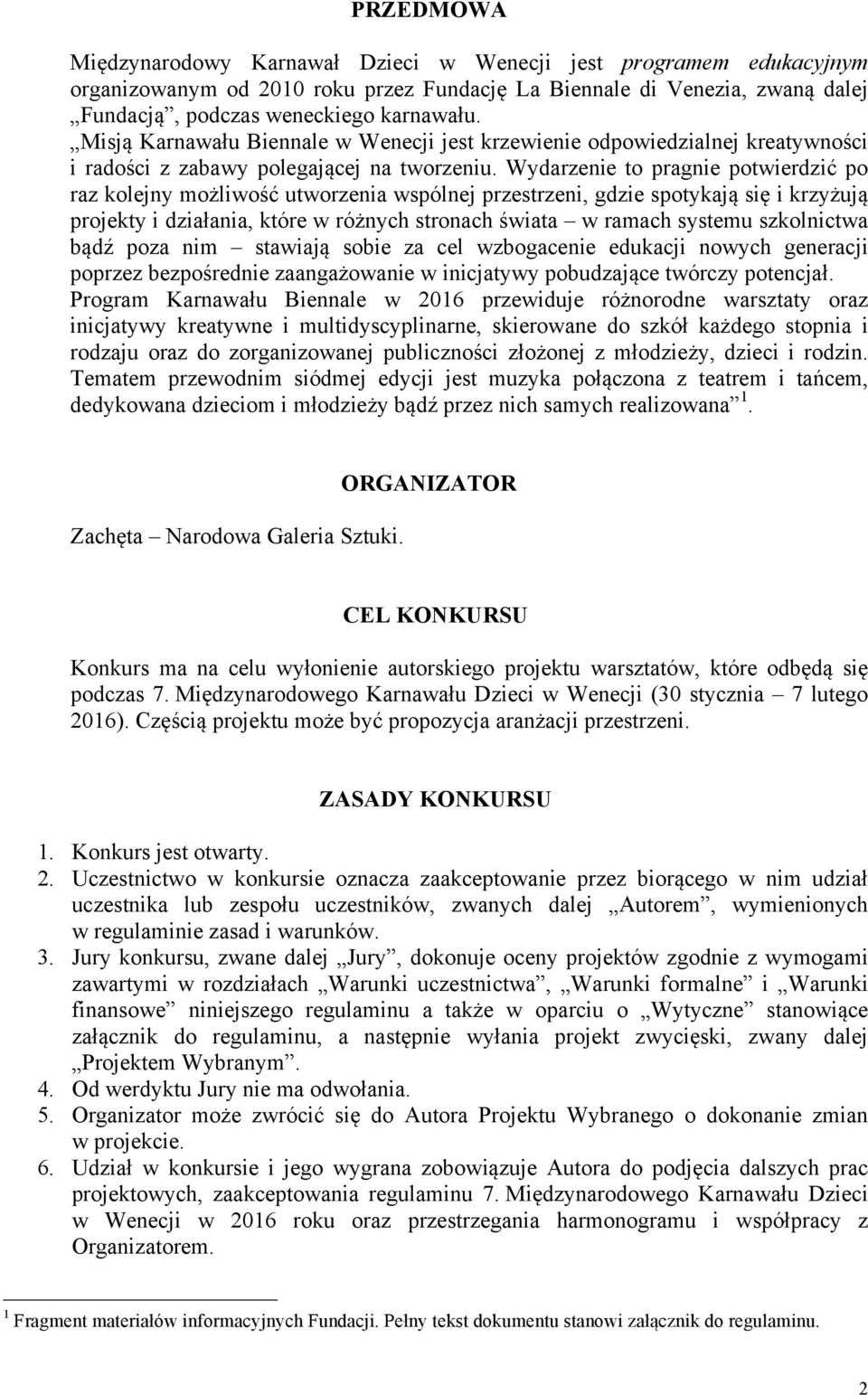 Wydarzenie to pragnie potwierdzić po raz kolejny możliwość utworzenia wspólnej przestrzeni, gdzie spotykają się i krzyżują projekty i działania, które w różnych stronach świata w ramach systemu