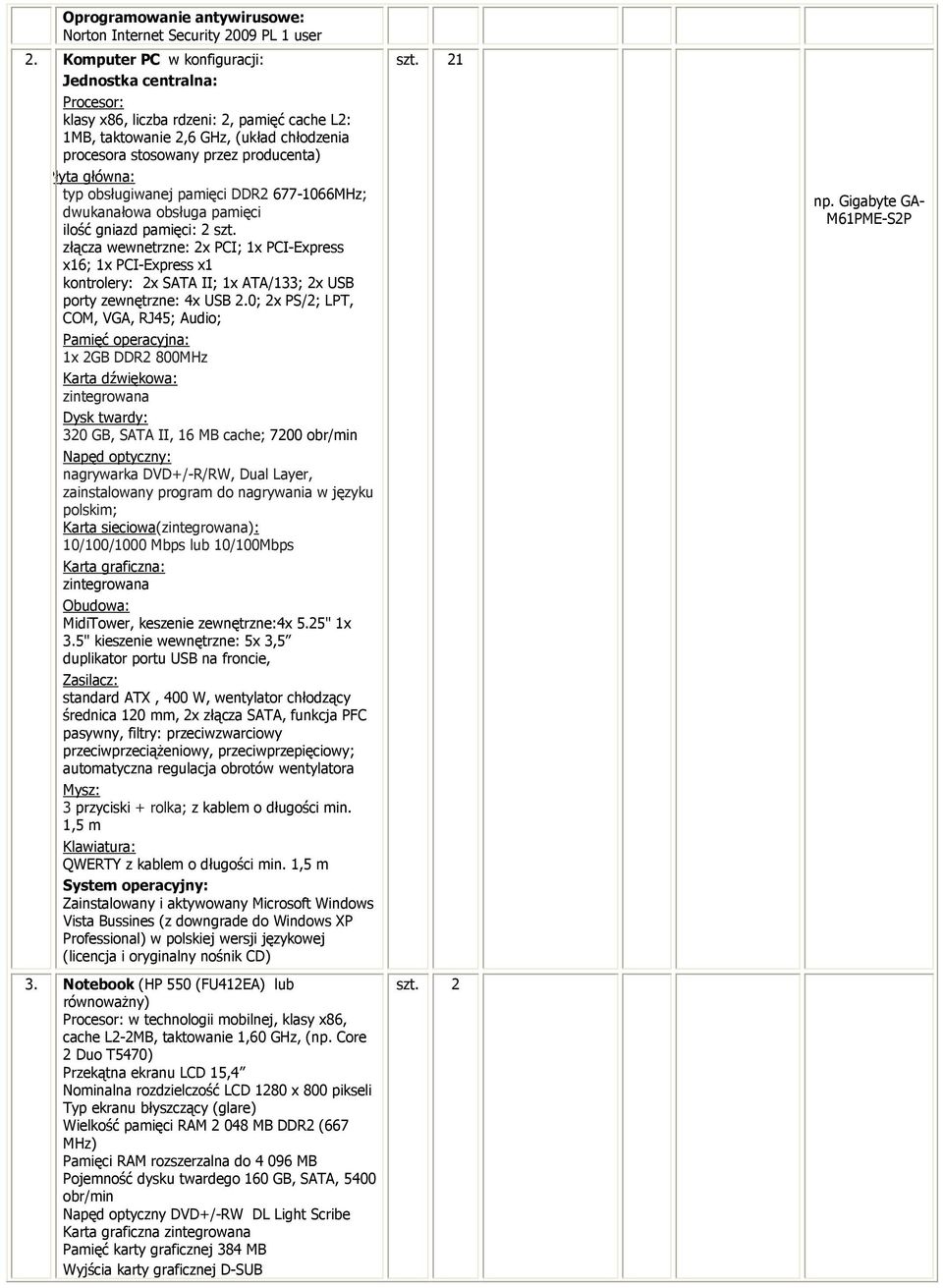 obsługa pamięci ilość gniazd pamięci: 2 szt. złącza wewnetrzne: 2x PCI; 1x PCI-Express x16; 1x PCI-Express x1 kontrolery: 2x SATA II; 1x ATA/133; 2x USB porty zewnętrzne: 4x USB 2.