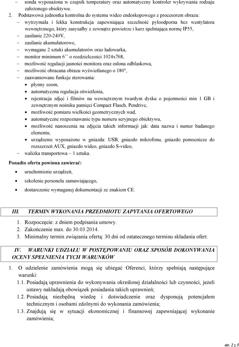 zewnątrz powietrze i kurz spełniająca normę IP55, zasilanie 220-240V, zasilanie akumulatorowe, wymagane 2 sztuki akumulatorów oraz ładowarka, monitor minimum 6 o rozdzielczości 1024x768, możliwość