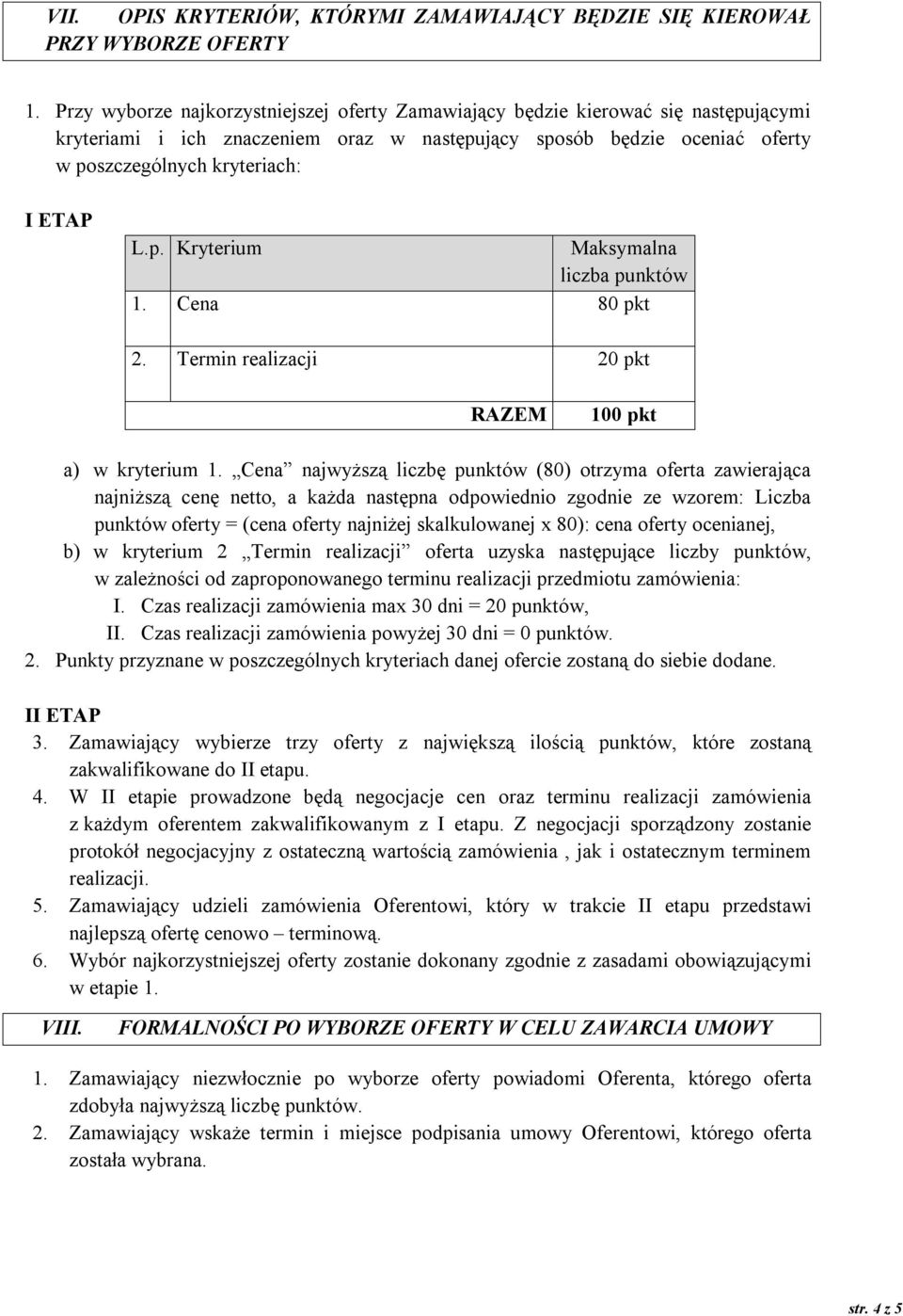 p. Kryterium Maksymalna liczba punktów 1. Cena 80 pkt 2. Termin realizacji 20 pkt RAZEM 100 pkt a) w kryterium 1.