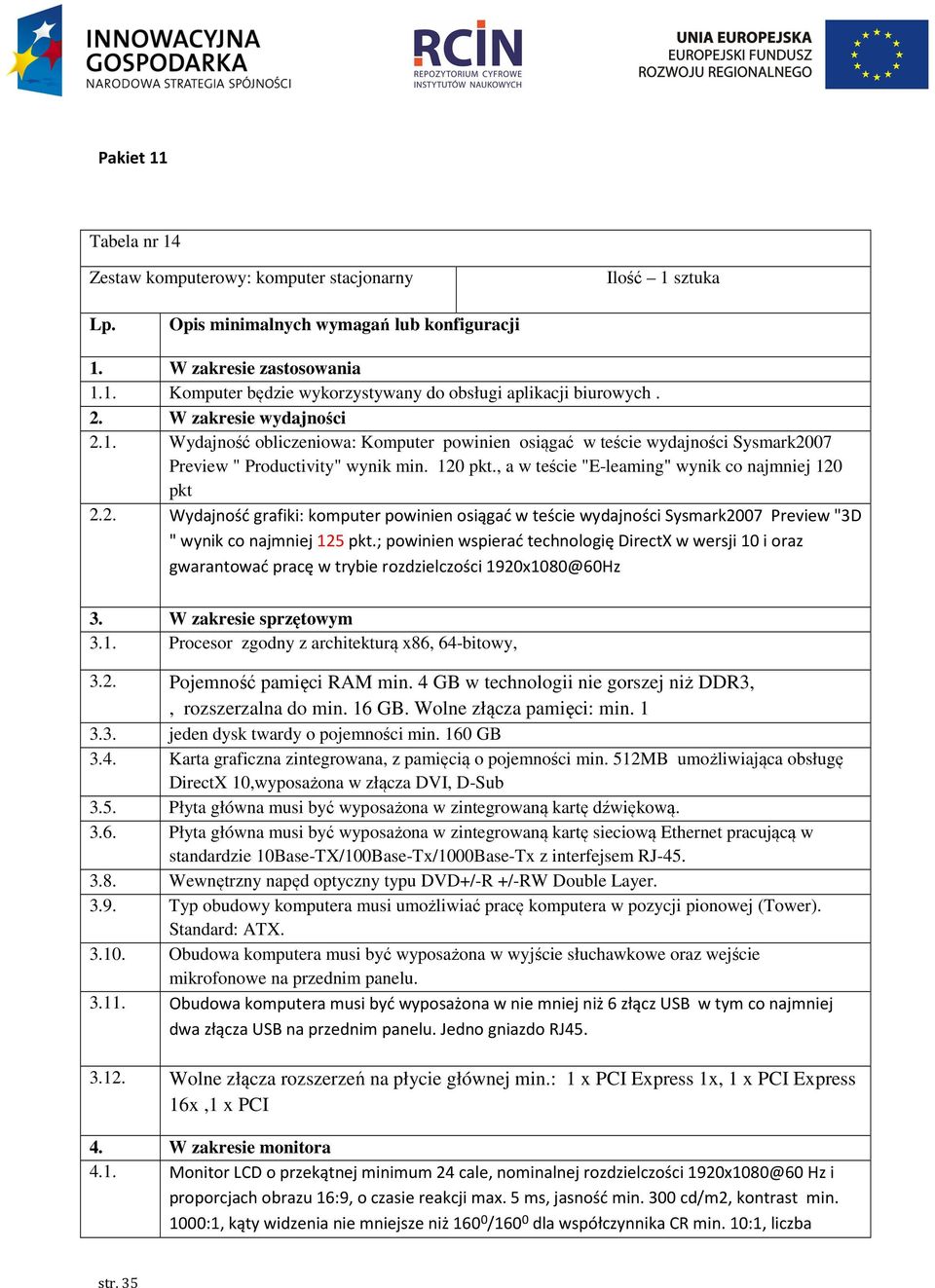 , a w teście "E-leaming" wynik co najmniej 120 pkt 2.2. Wydajność grafiki: komputer powinien osiągać w teście wydajności Sysmark2007 Preview "3D " wynik co najmniej 125 pkt.