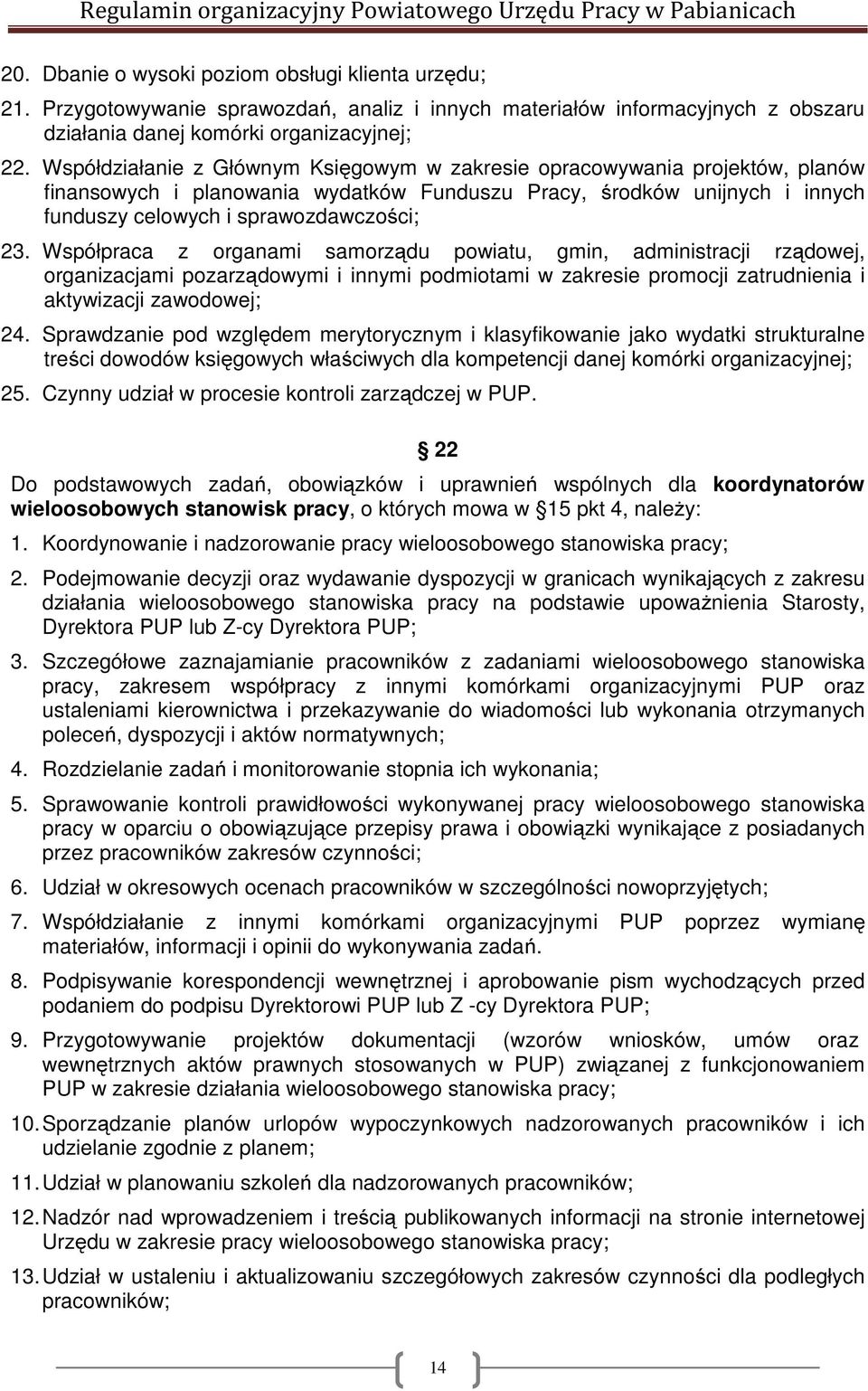 Współpraca z organami samorządu powiatu, gmin, administracji rządowej, organizacjami pozarządowymi i innymi podmiotami w zakresie promocji zatrudnienia i aktywizacji zawodowej; 24.