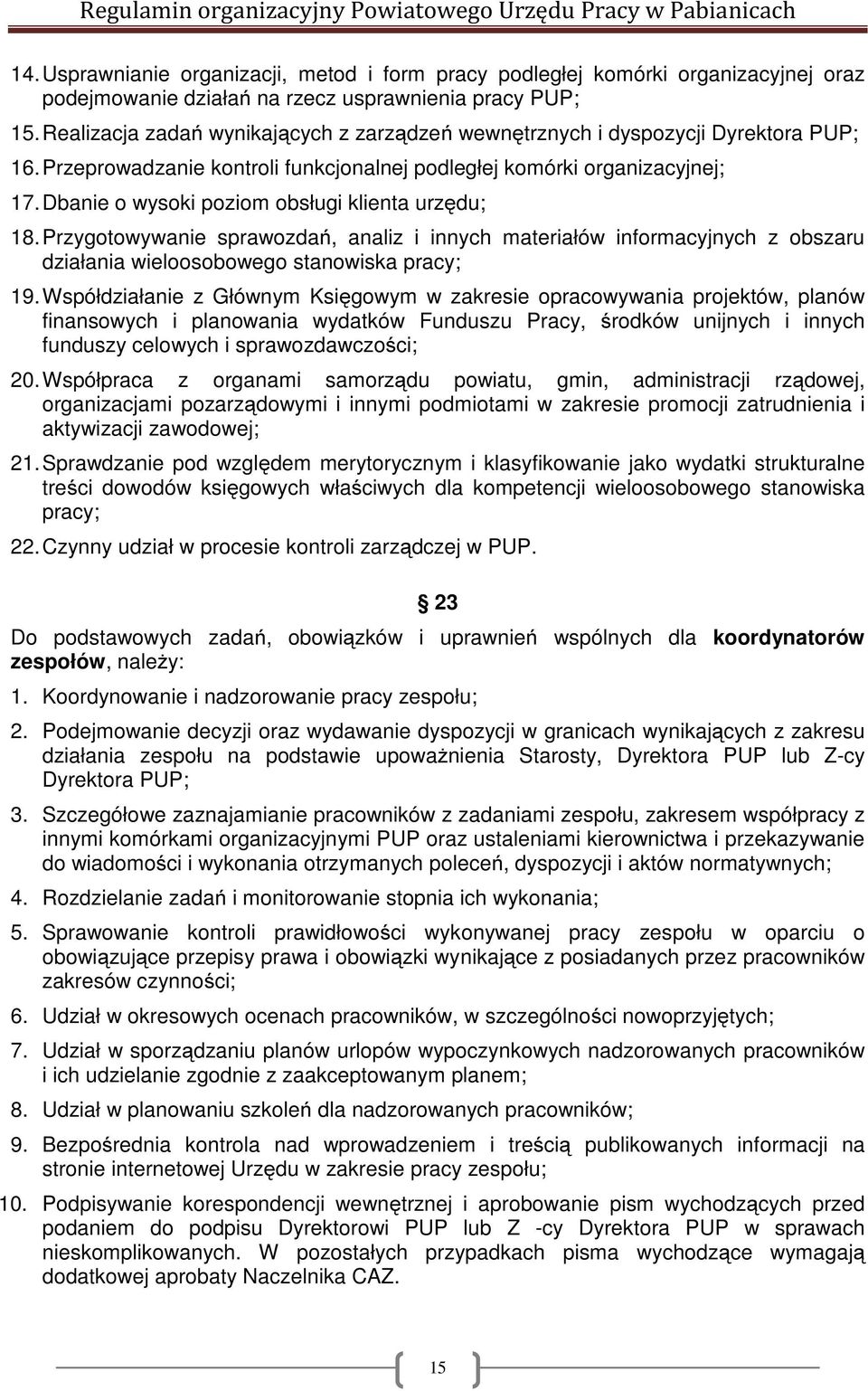 Dbanie o wysoki poziom obsługi klienta urzędu; 18. Przygotowywanie sprawozdań, analiz i innych materiałów informacyjnych z obszaru działania wieloosobowego stanowiska pracy; 19.