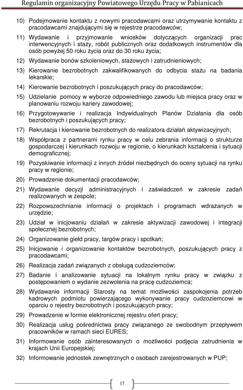 Kierowanie bezrobotnych zakwalifikowanych do odbycia stażu na badania lekarskie; 14) Kierowanie bezrobotnych i poszukujących pracy do pracodawców; 15) Udzielanie pomocy w wyborze odpowiedniego zawodu