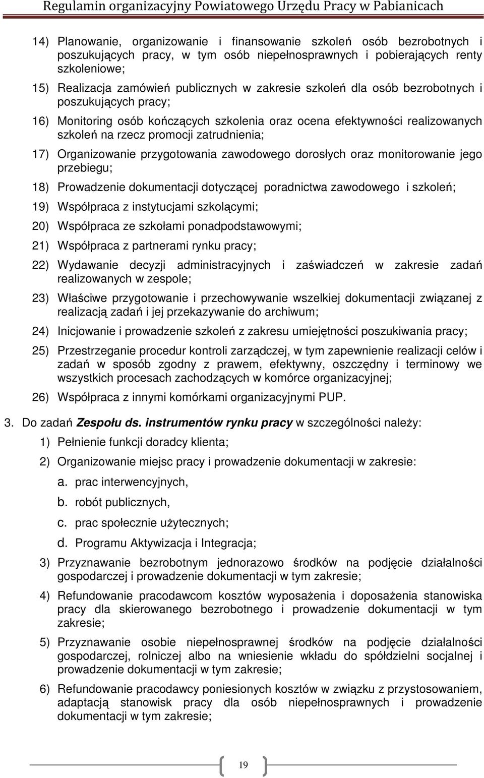 przygotowania zawodowego dorosłych oraz monitorowanie jego przebiegu; 18) Prowadzenie dokumentacji dotyczącej poradnictwa zawodowego i szkoleń; 19) Współpraca z instytucjami szkolącymi; 20)