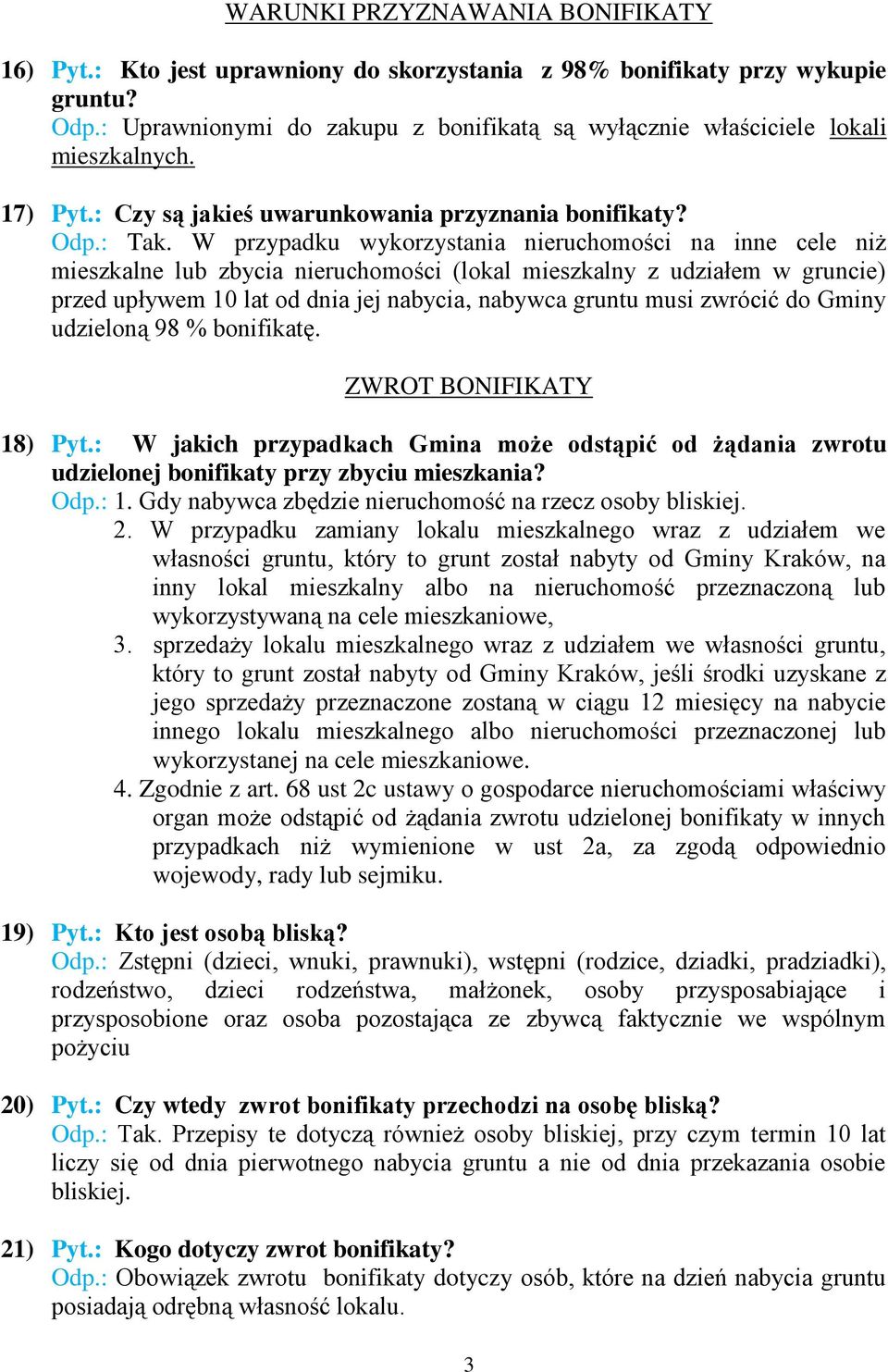 W przypadku wykorzystania nieruchomości na inne cele niż mieszkalne lub zbycia nieruchomości (lokal mieszkalny z udziałem w gruncie) przed upływem 10 lat od dnia jej nabycia, nabywca gruntu musi