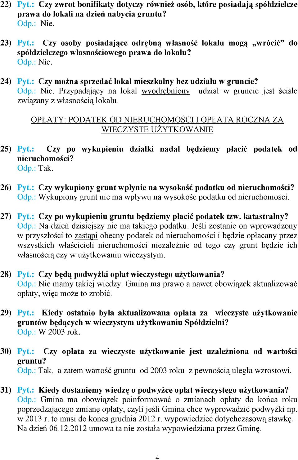 24) Pyt.: Czy można sprzedać lokal mieszkalny bez udziału w gruncie? Odp.: Nie. Przypadający na lokal wyodrębniony udział w gruncie jest ściśle związany z własnością lokalu.