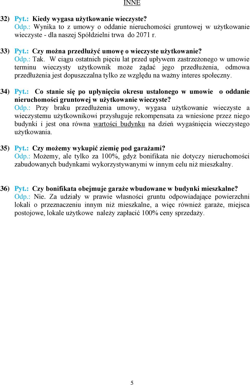 W ciągu ostatnich pięciu lat przed upływem zastrzeżonego w umowie terminu wieczysty użytkownik może żądać jego przedłużenia, odmowa przedłużenia jest dopuszczalna tylko ze względu na ważny interes