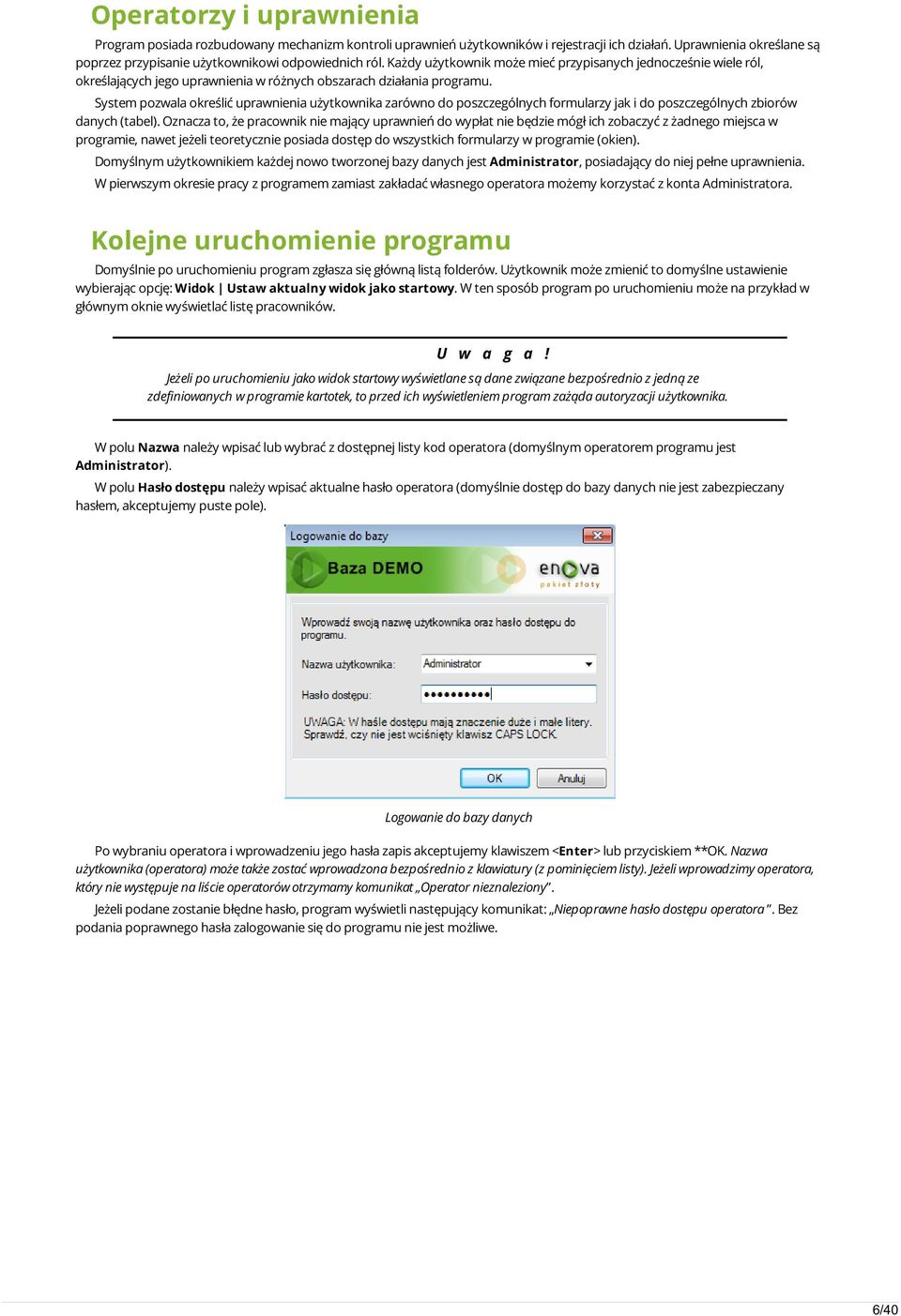 System pozwala określić uprawnienia użytkownika zarówno do poszczególnych formularzy jak i do poszczególnych zbiorów danych (tabel).