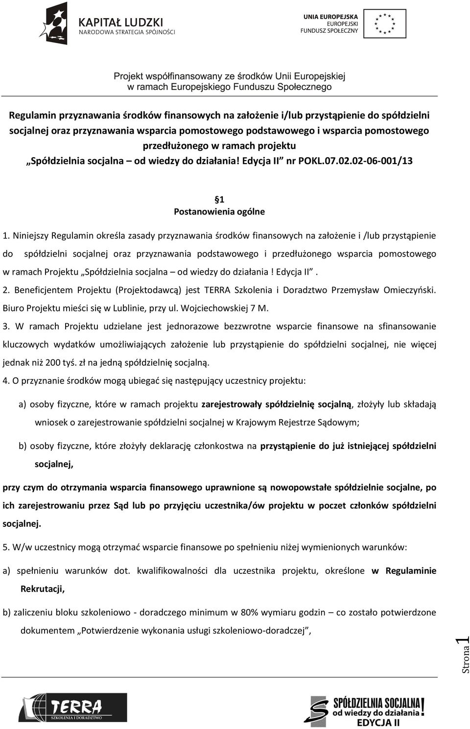 Niniejszy Regulamin określa zasady przyznawania środków finansowych na założenie i /lub przystąpienie do spółdzielni socjalnej oraz przyznawania podstawowego i przedłużonego wsparcia pomostowego w