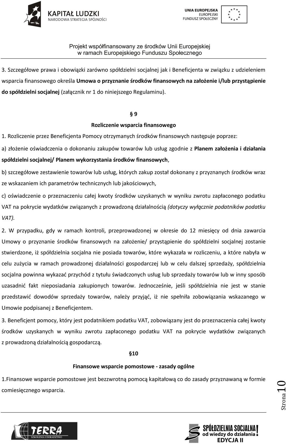 przystąpienie do spółdzielni socjalnej (załącznik nr 1 do niniejszego Regulaminu). 9 Rozliczenie wsparcia finansowego 1.