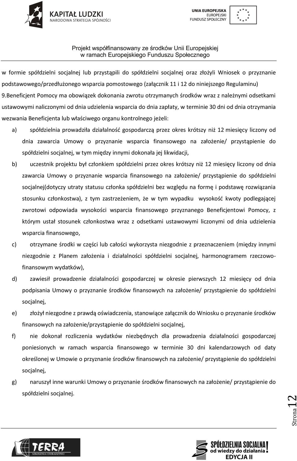 Beneficjent Pomocy ma obowiązek dokonania zwrotu otrzymanych środków wraz z należnymi odsetkami ustawowymi naliczonymi od dnia udzielenia wsparcia do dnia zapłaty, w terminie 30 dni od dnia