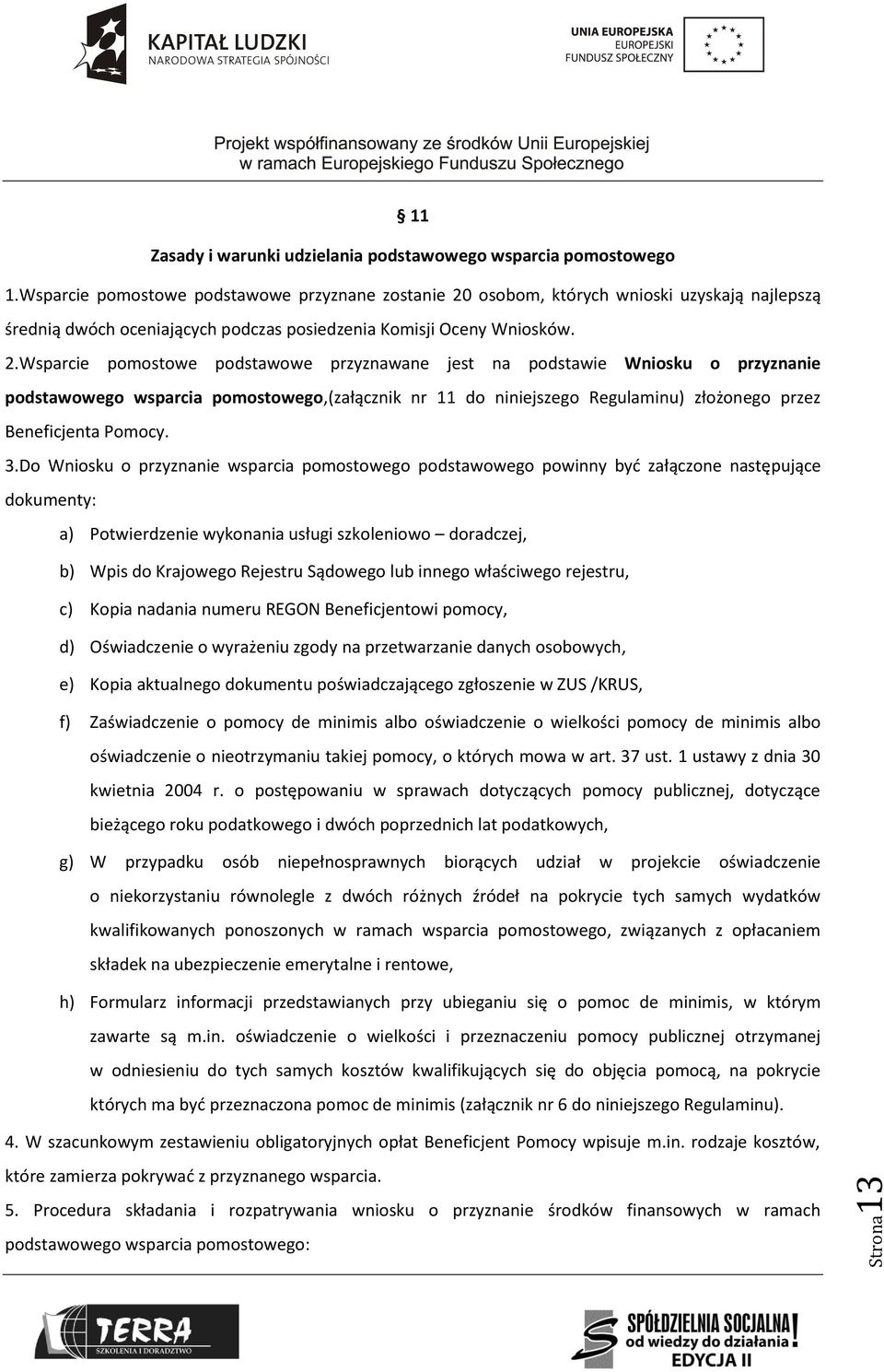 osobom, których wnioski uzyskają najlepszą średnią dwóch oceniających podczas posiedzenia Komisji Oceny Wniosków. 2.