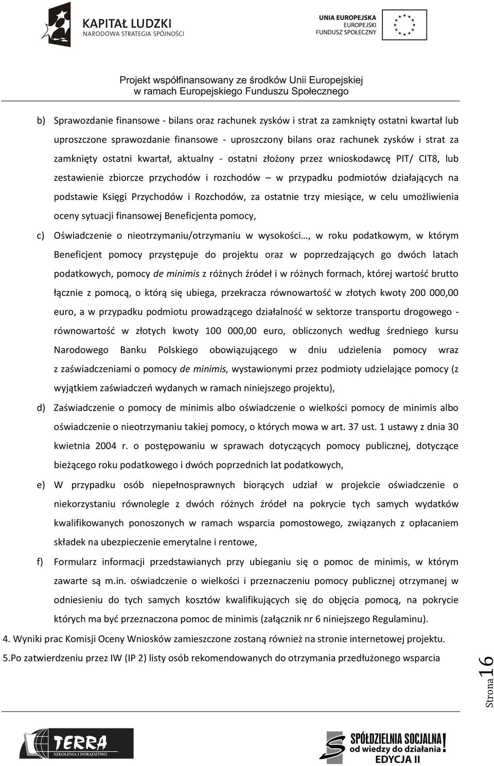 Rozchodów, za ostatnie trzy miesiące, w celu umożliwienia oceny sytuacji finansowej Beneficjenta pomocy, c) Oświadczenie o nieotrzymaniu/otrzymaniu w wysokości, w roku podatkowym, w którym