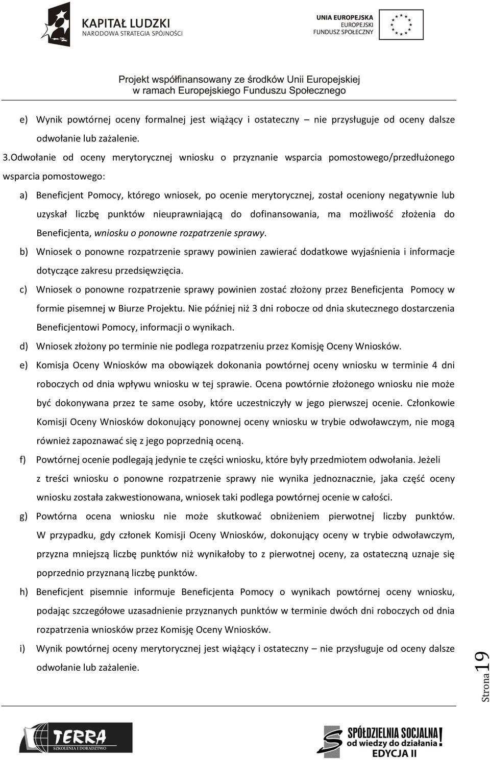 negatywnie lub uzyskał liczbę punktów nieuprawniającą do dofinansowania, ma możliwość złożenia do Beneficjenta, wniosku o ponowne rozpatrzenie sprawy.