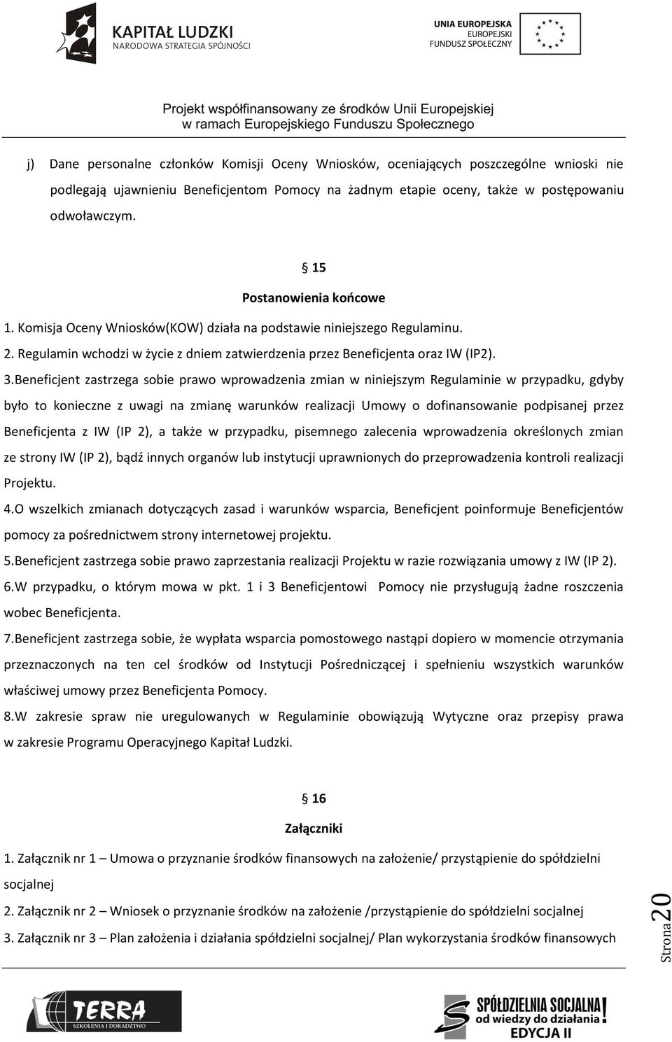 Beneficjent zastrzega sobie prawo wprowadzenia zmian w niniejszym Regulaminie w przypadku, gdyby było to konieczne z uwagi na zmianę warunków realizacji Umowy o dofinansowanie podpisanej przez