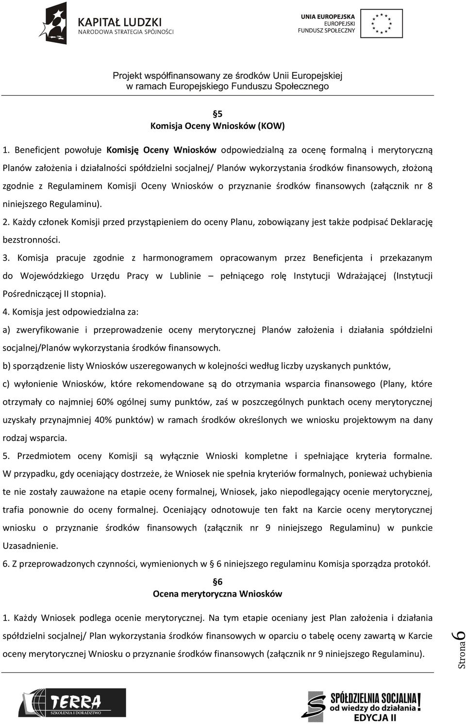 zgodnie z Regulaminem Komisji Oceny Wniosków o przyznanie środków finansowych (załącznik nr 8 niniejszego Regulaminu). 2.